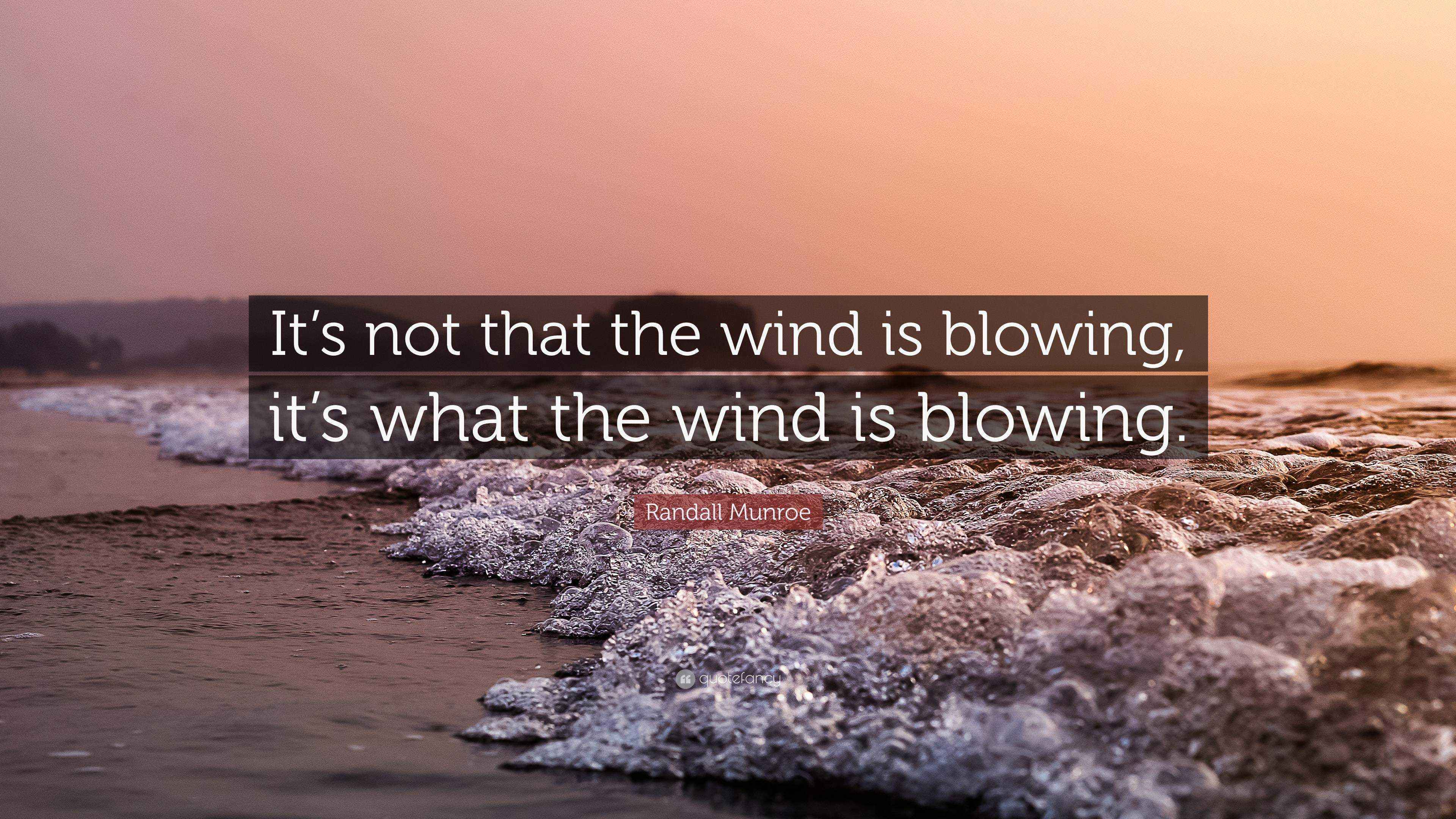 Randall Munroe Quote “It’s not that the wind is blowing, it’s what the