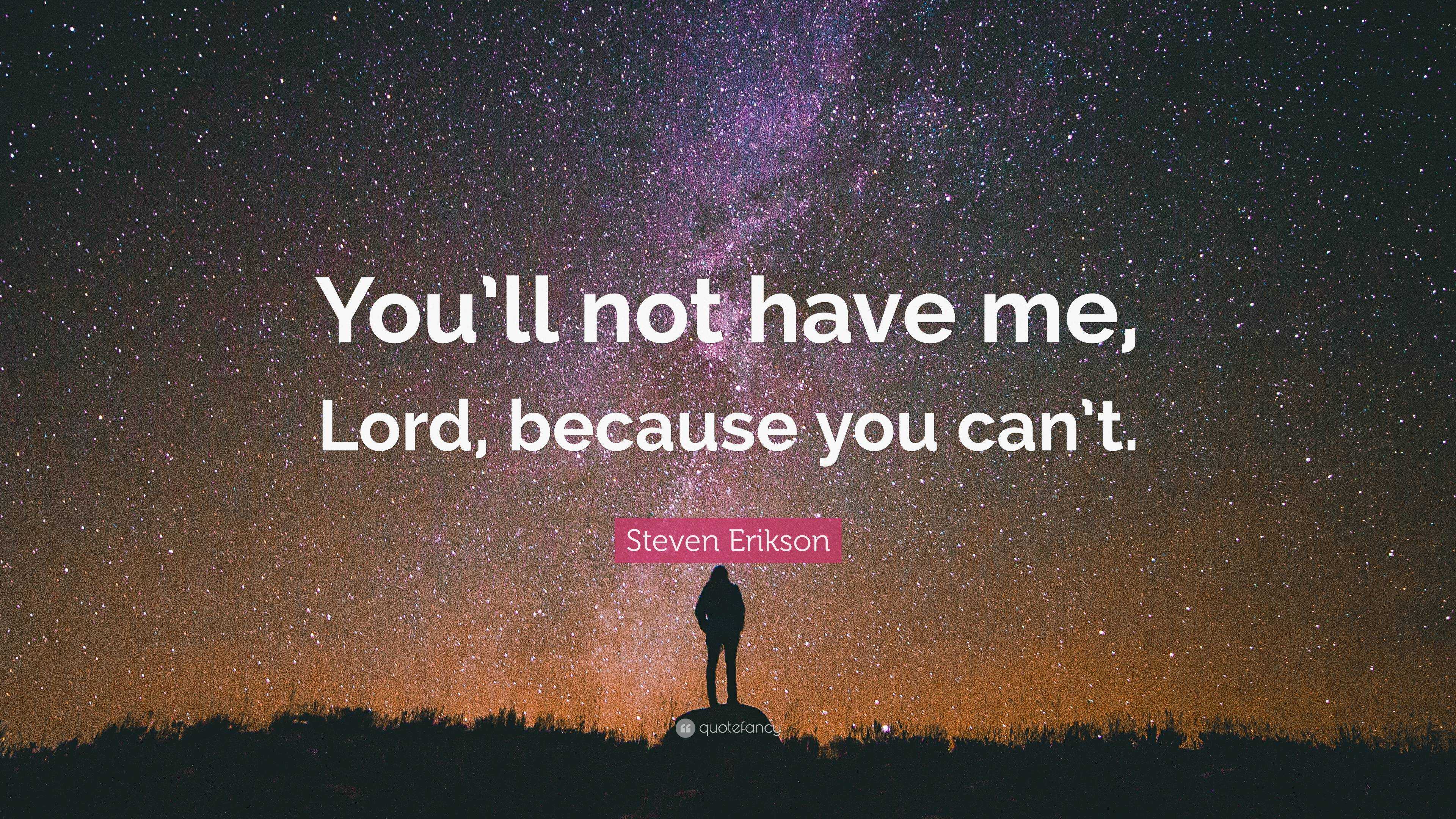 Steven Erikson Quote: “You’ll not have me, Lord, because you can’t.”