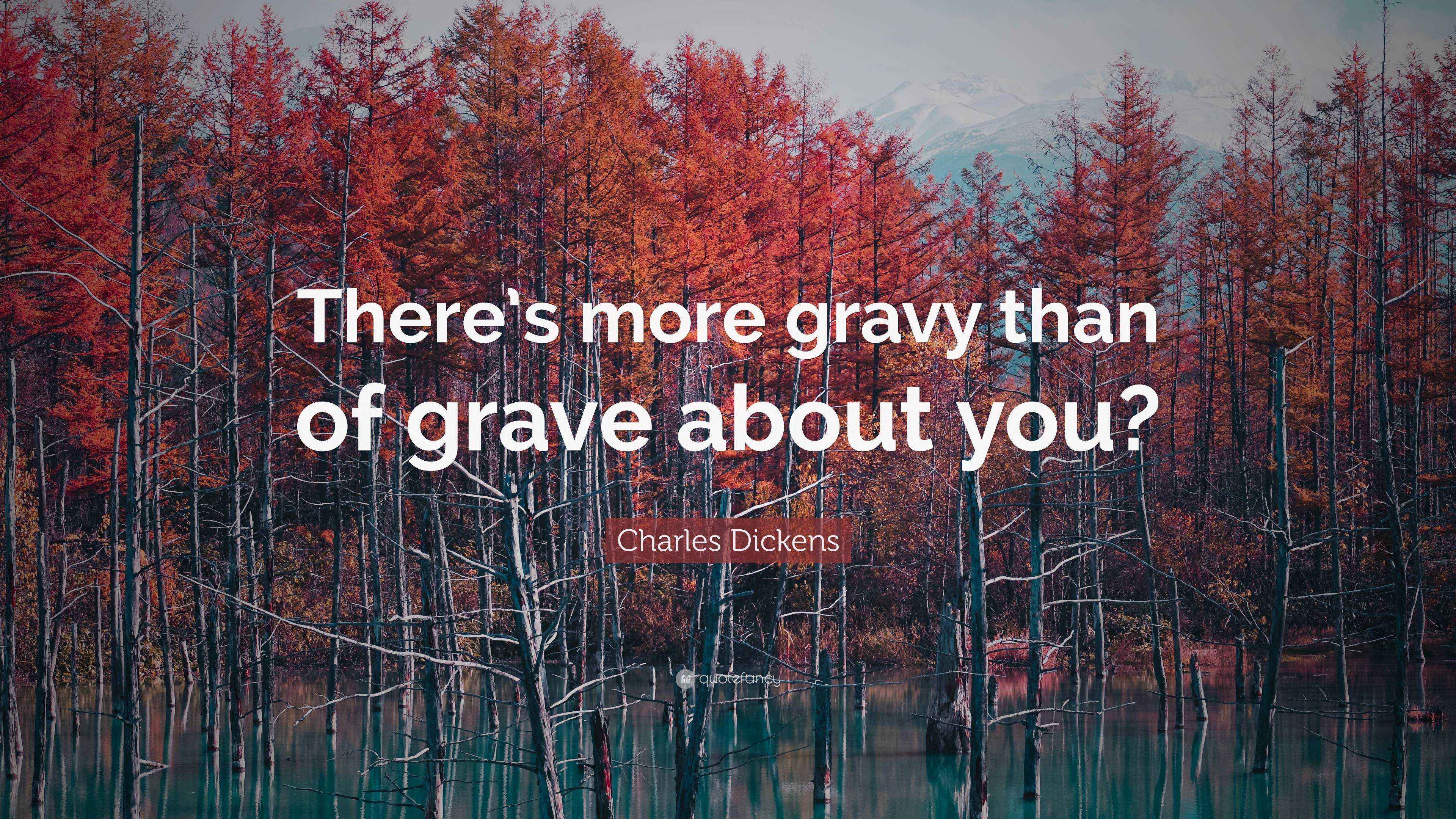 Charles Dickens Quote “There’s more gravy than of grave about you?”