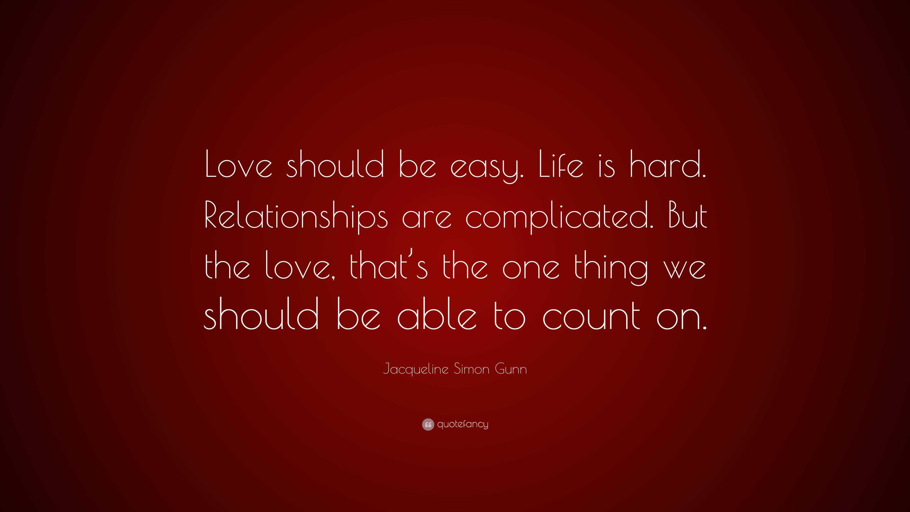 Jacqueline Simon Gunn Quote “Love should be easy. Life is hard