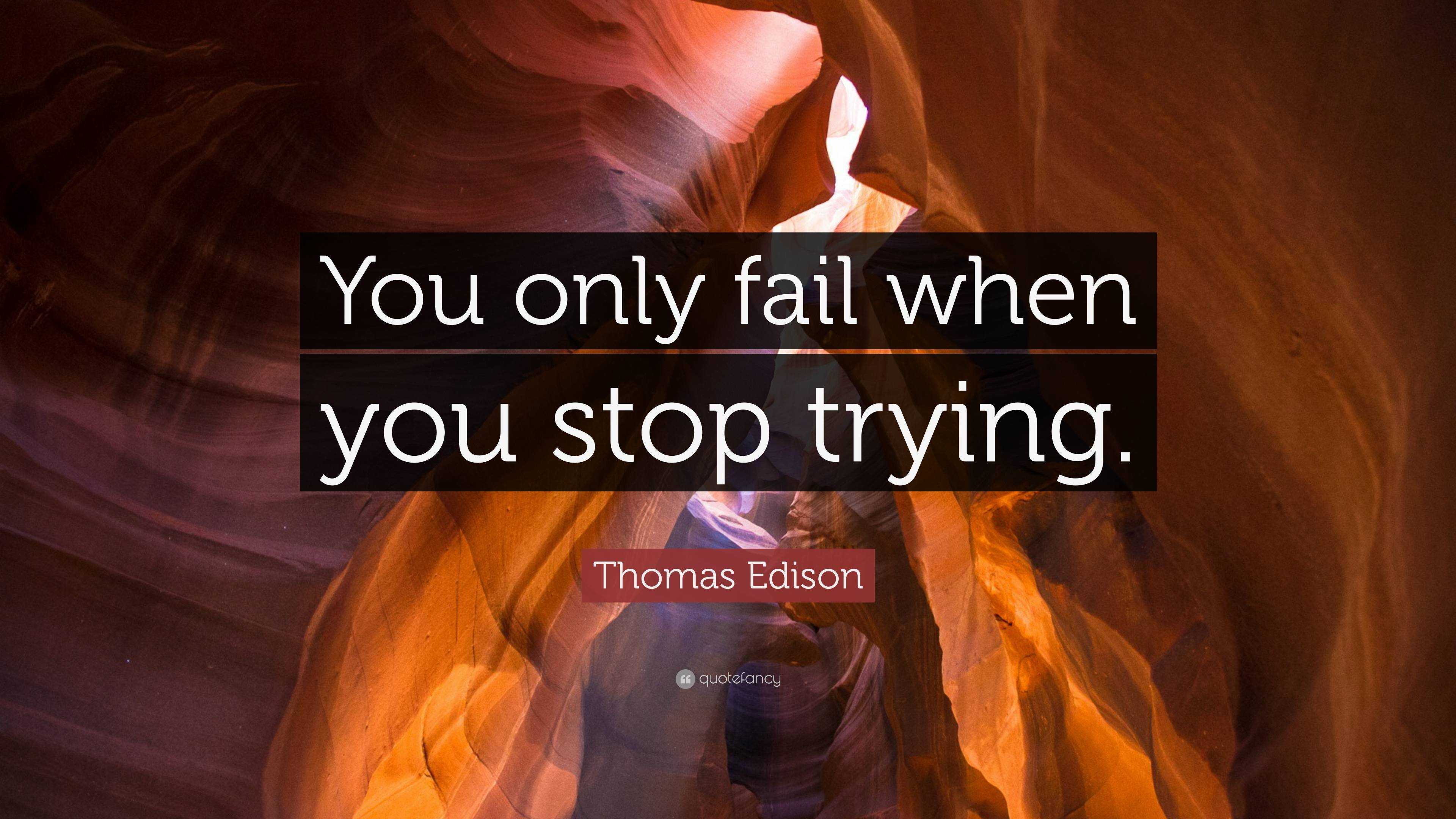 Thomas Edison Quote: “You only fail when you stop trying.”