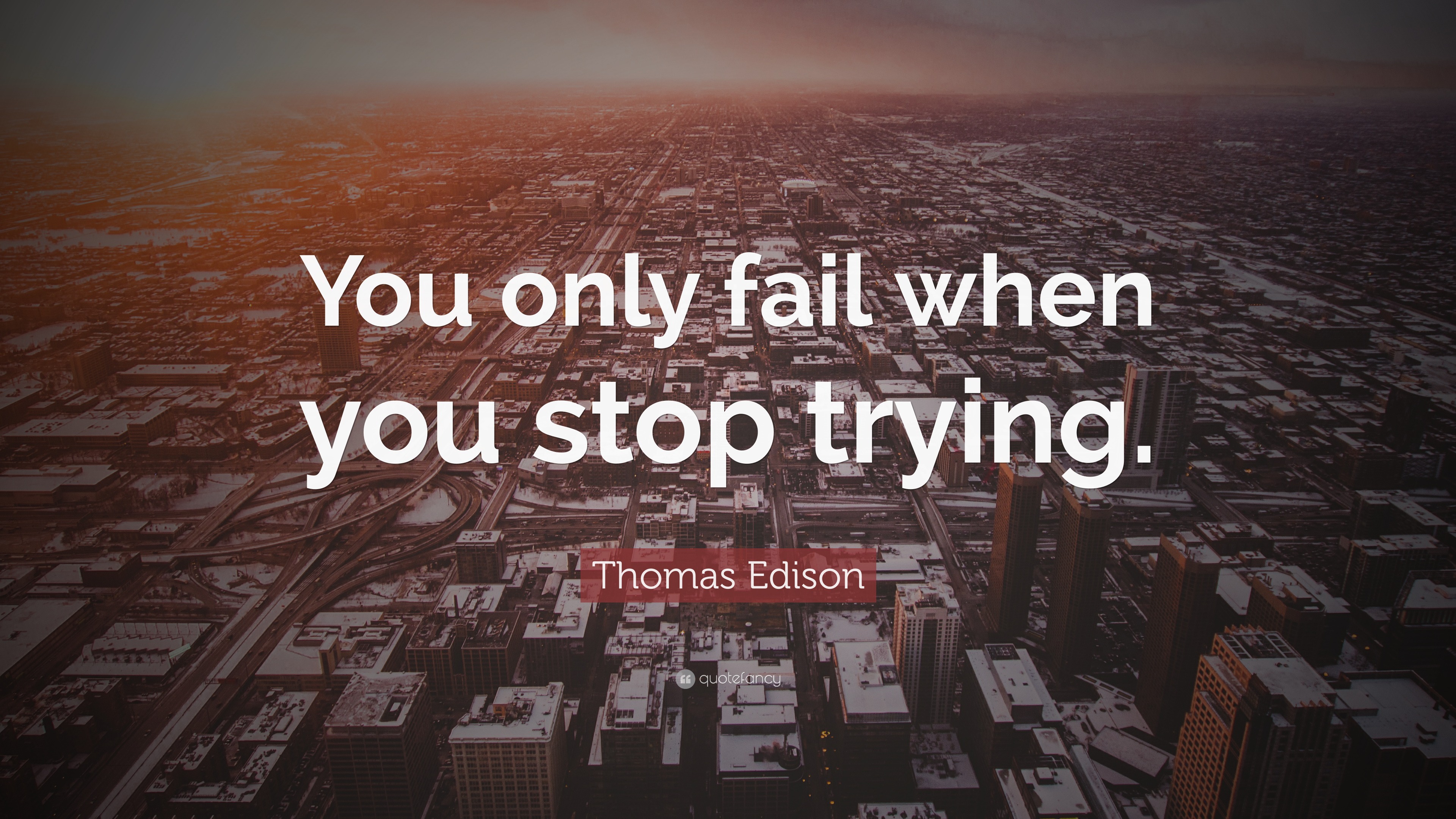 Thomas Edison Quote: “You only fail when you stop trying.”