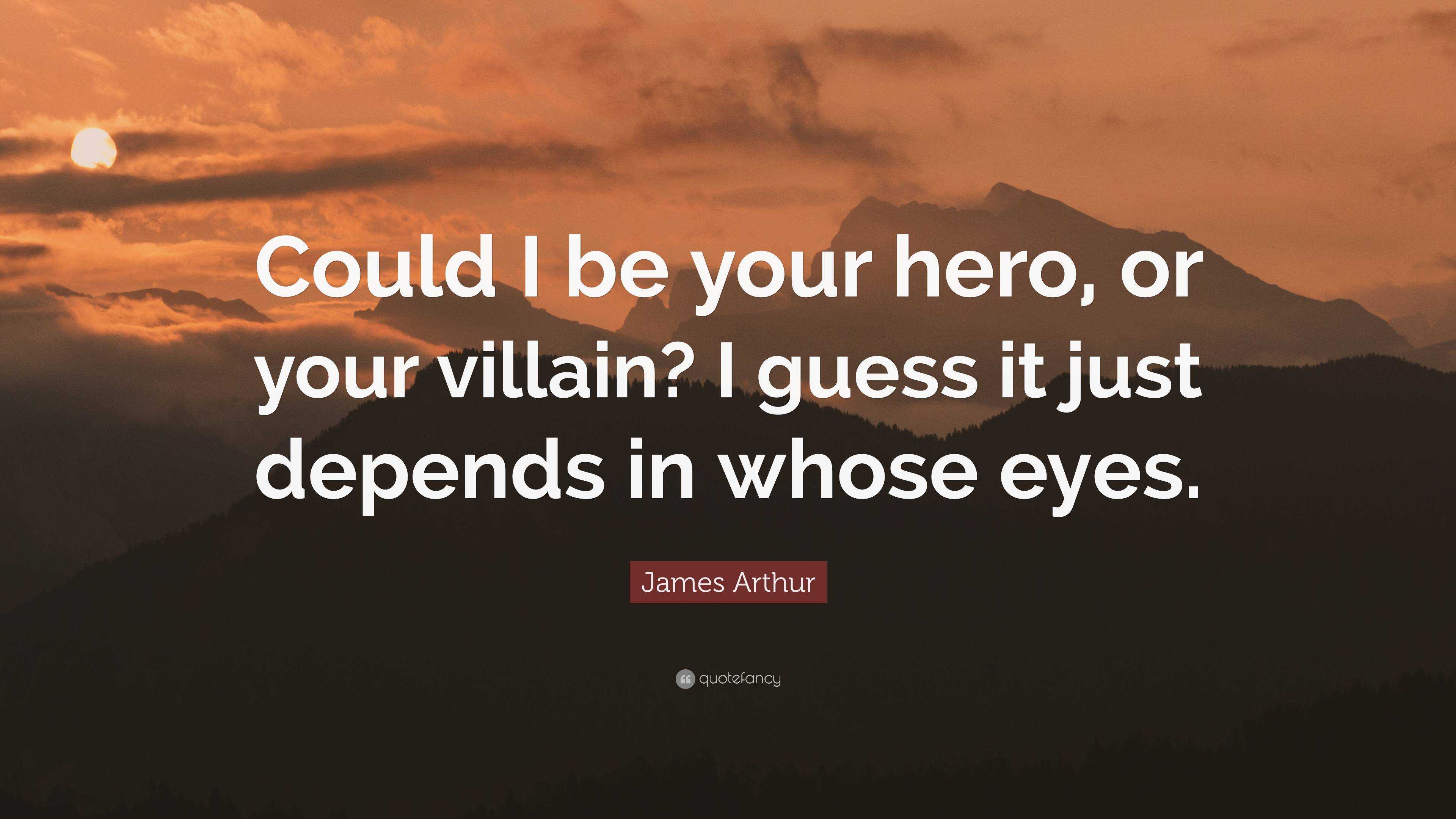 James Arthur Quote: “Could I be your hero, or your villain? I guess it ...