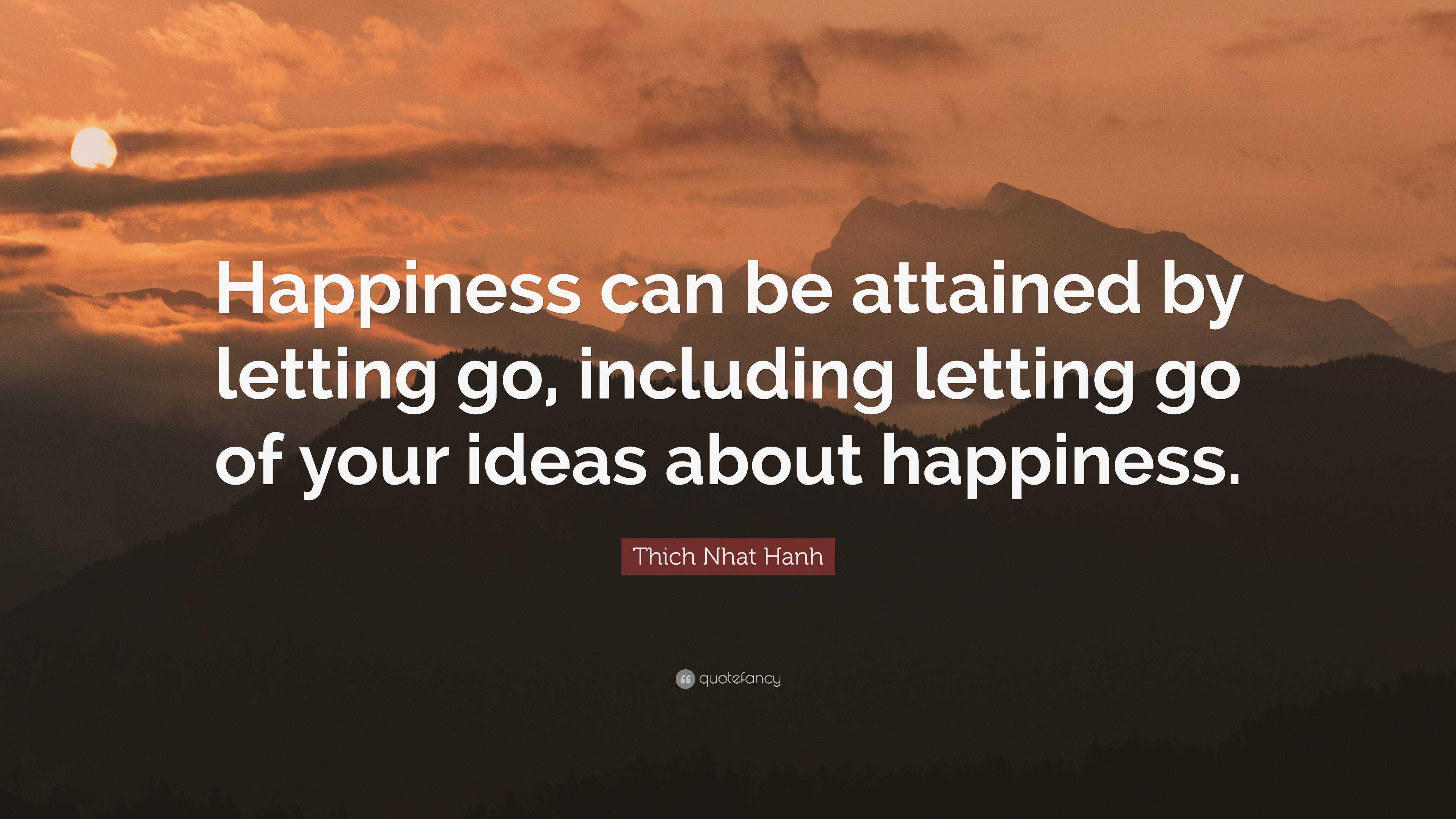 Thich Nhat Hanh Quote: “Happiness can be attained by letting go ...