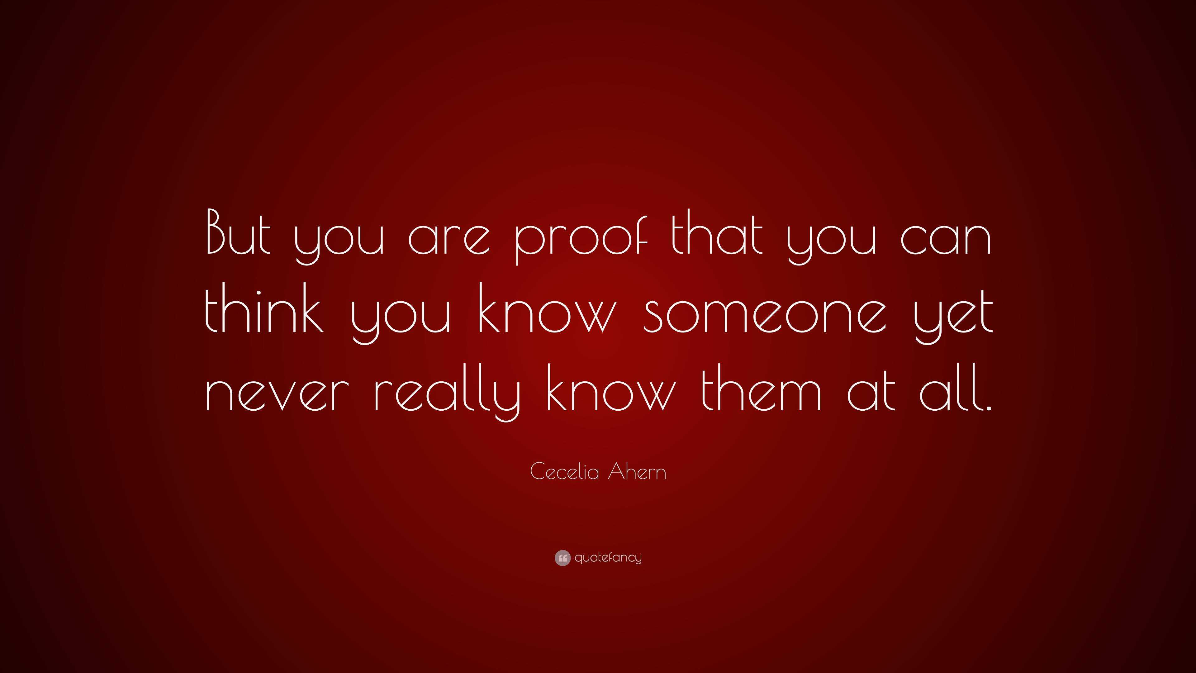 Cecelia Ahern Quote: “But you are proof that you can think you know ...