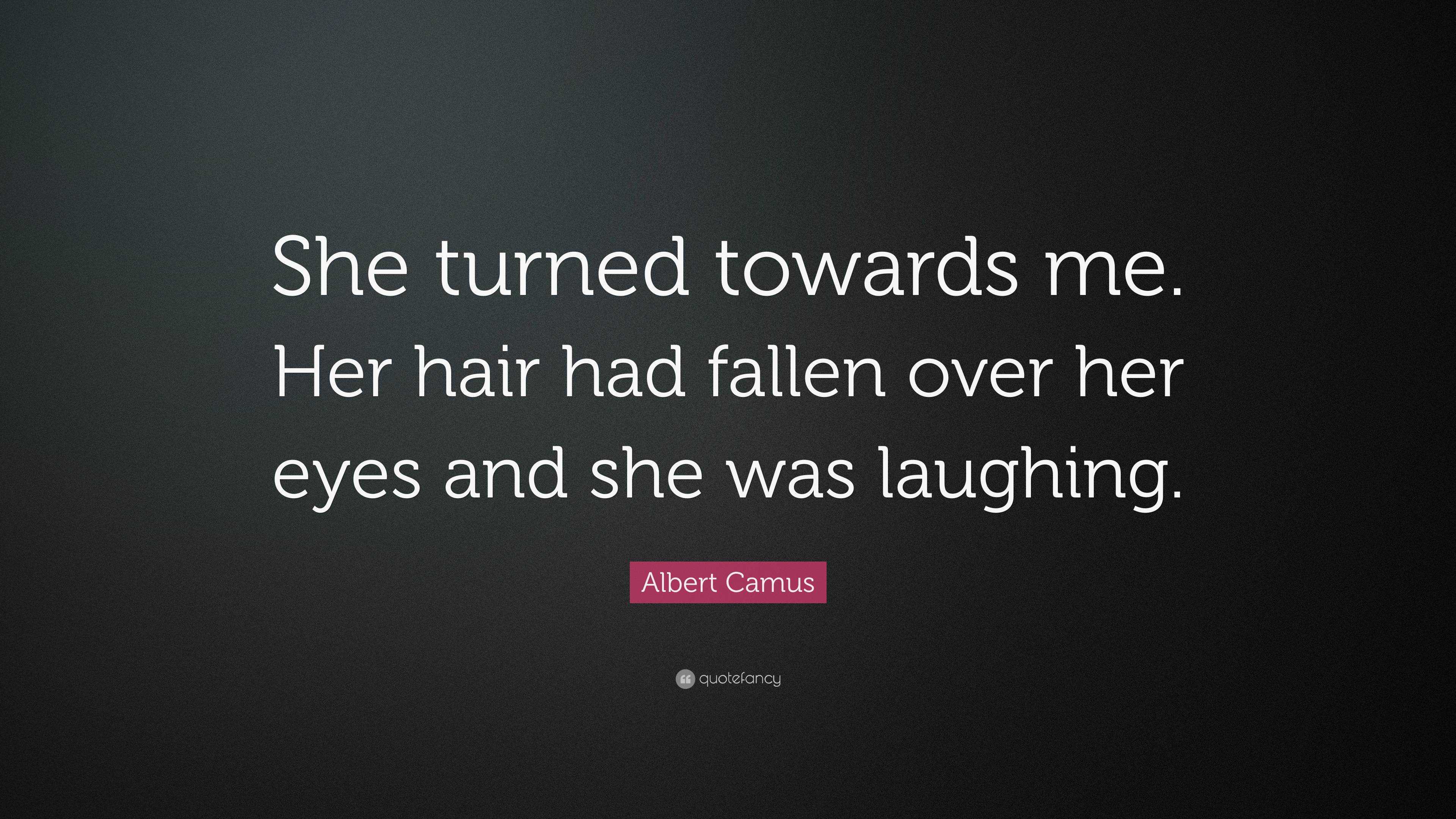 Albert Camus Quote: “She turned towards me. Her hair had fallen over ...