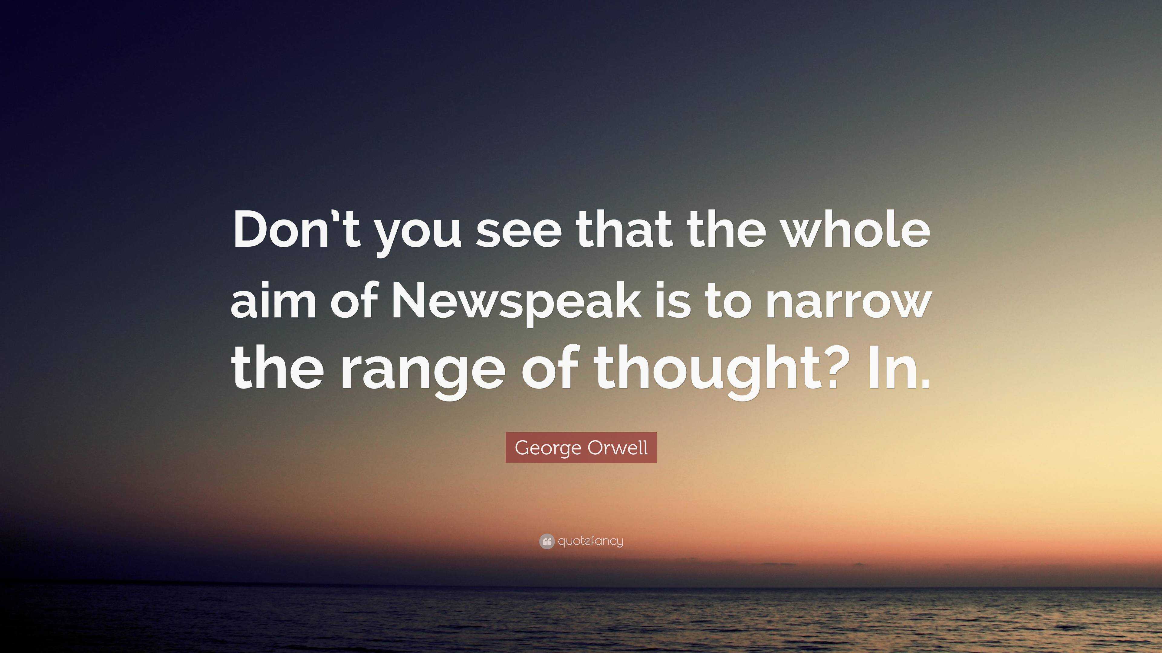 Orwell Quote “Don’t you see that the whole aim of Newspeak is