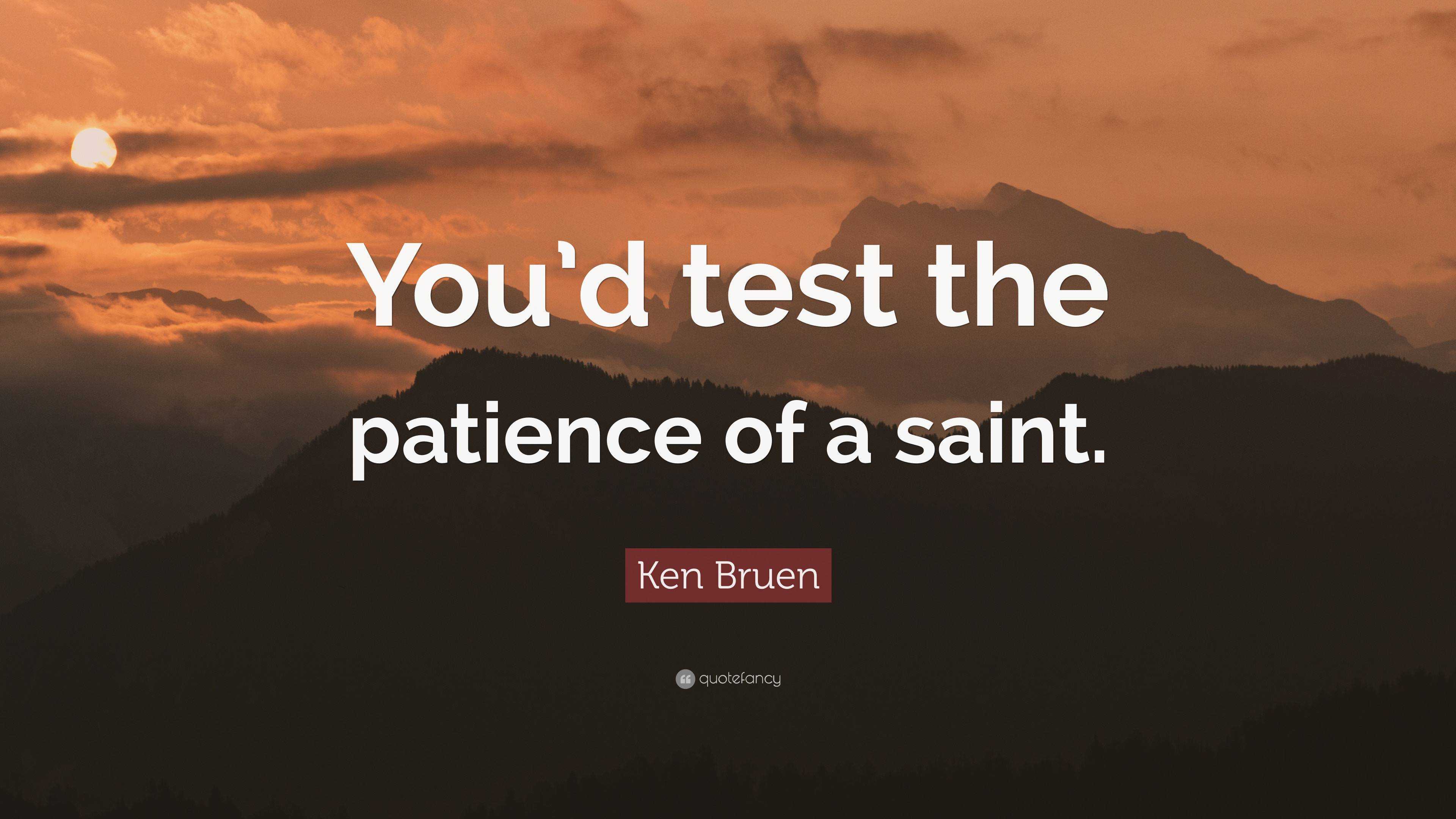 Ken Bruen Quote “You’d test the patience of a saint.”