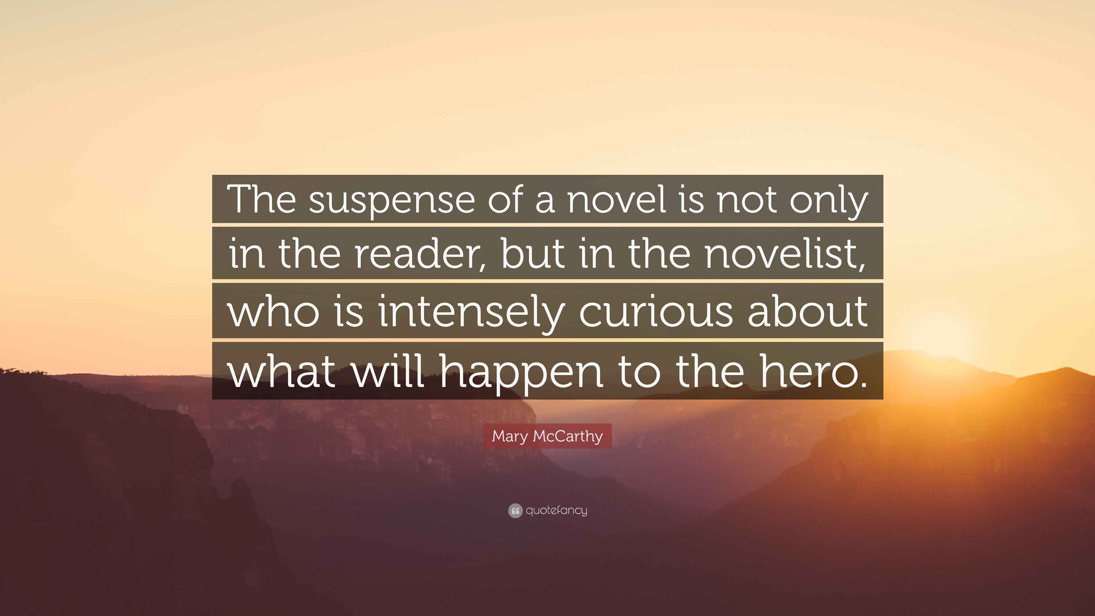Mary McCarthy Quote: “The suspense of a novel is not only in the reader ...