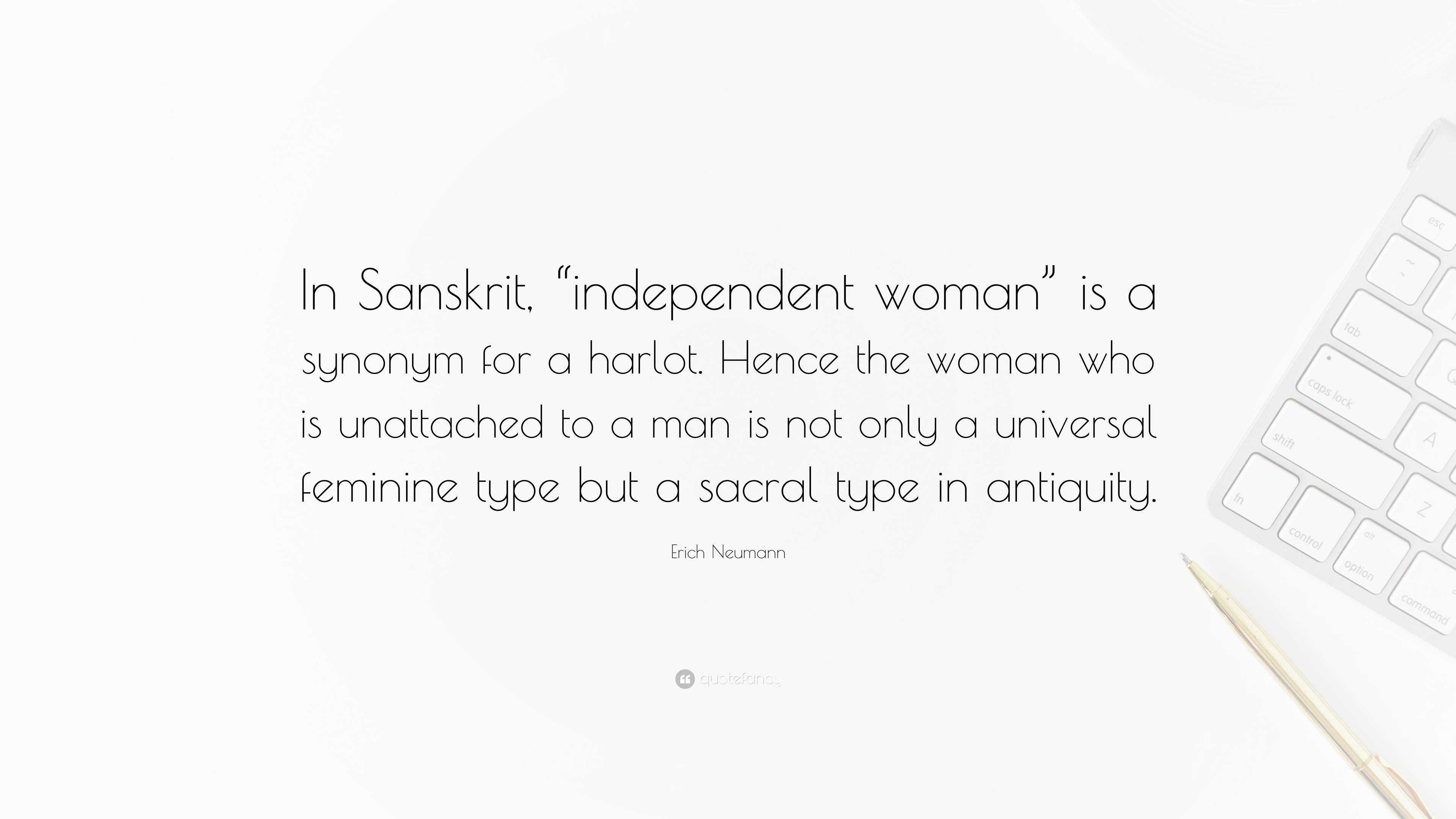 Erich Neumann Quote In Sanskrit Independent Woman Is A Synonym For A Harlot Hence The Woman Who Is Unattached To A Man Is Not Only A Uni