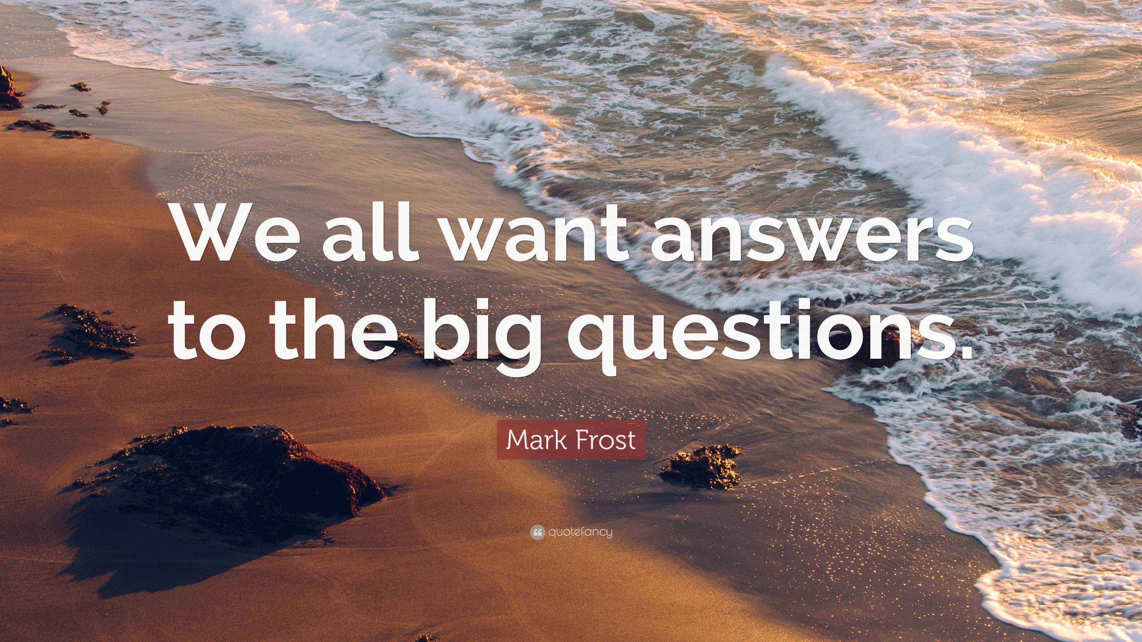 Mark Frost Quote “We all want answers to the big questions.”
