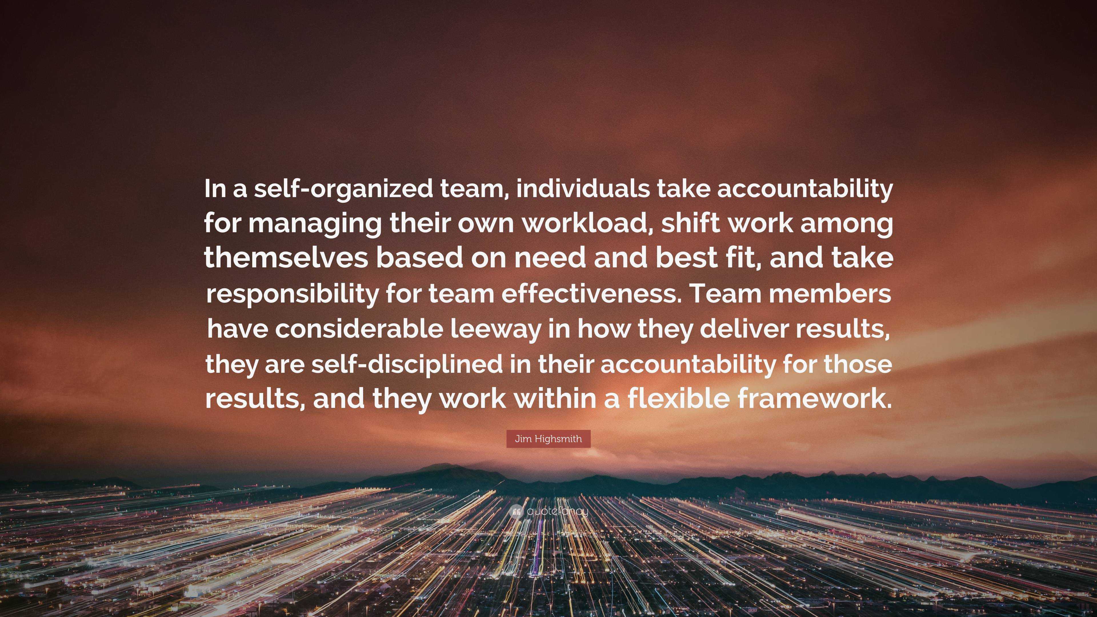 Jim Highsmith Quote: “In a self-organized team, individuals take ...