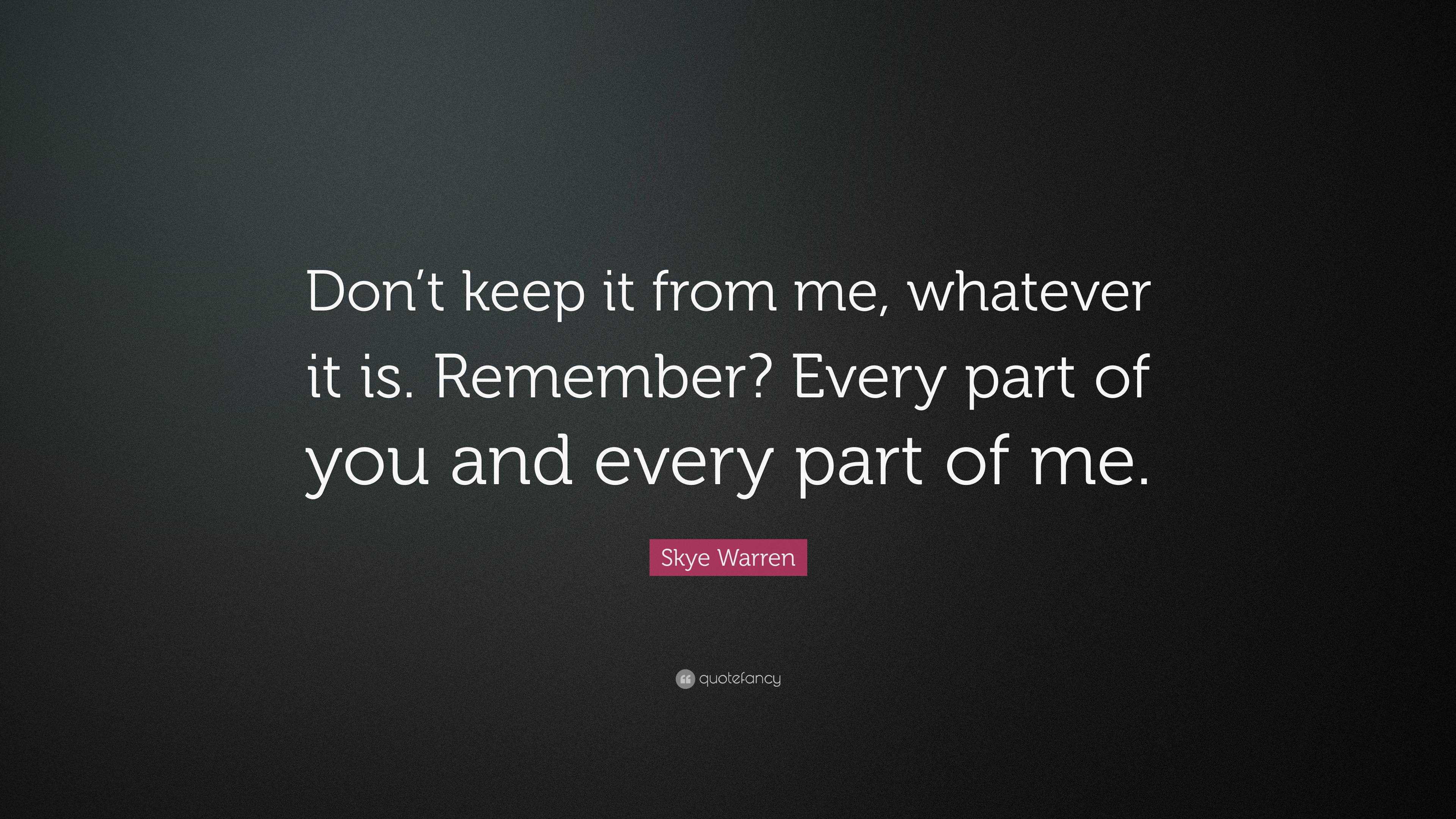 Skye Warren Quote: “Don’t keep it from me, whatever it is. Remember ...