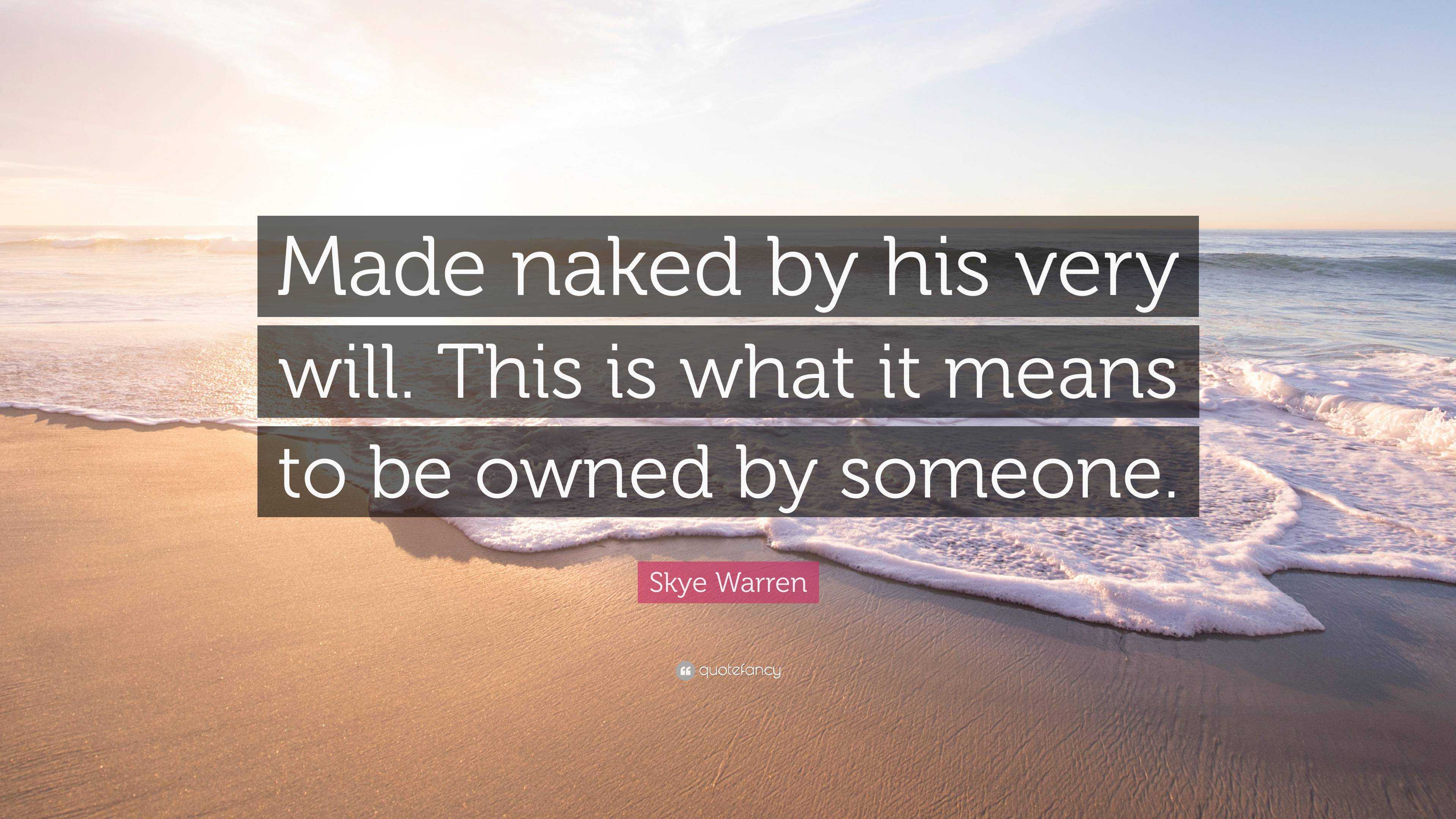 Skye Warren Quote Made Naked By His Very Will This Is What It Means To Be Owned By Someone