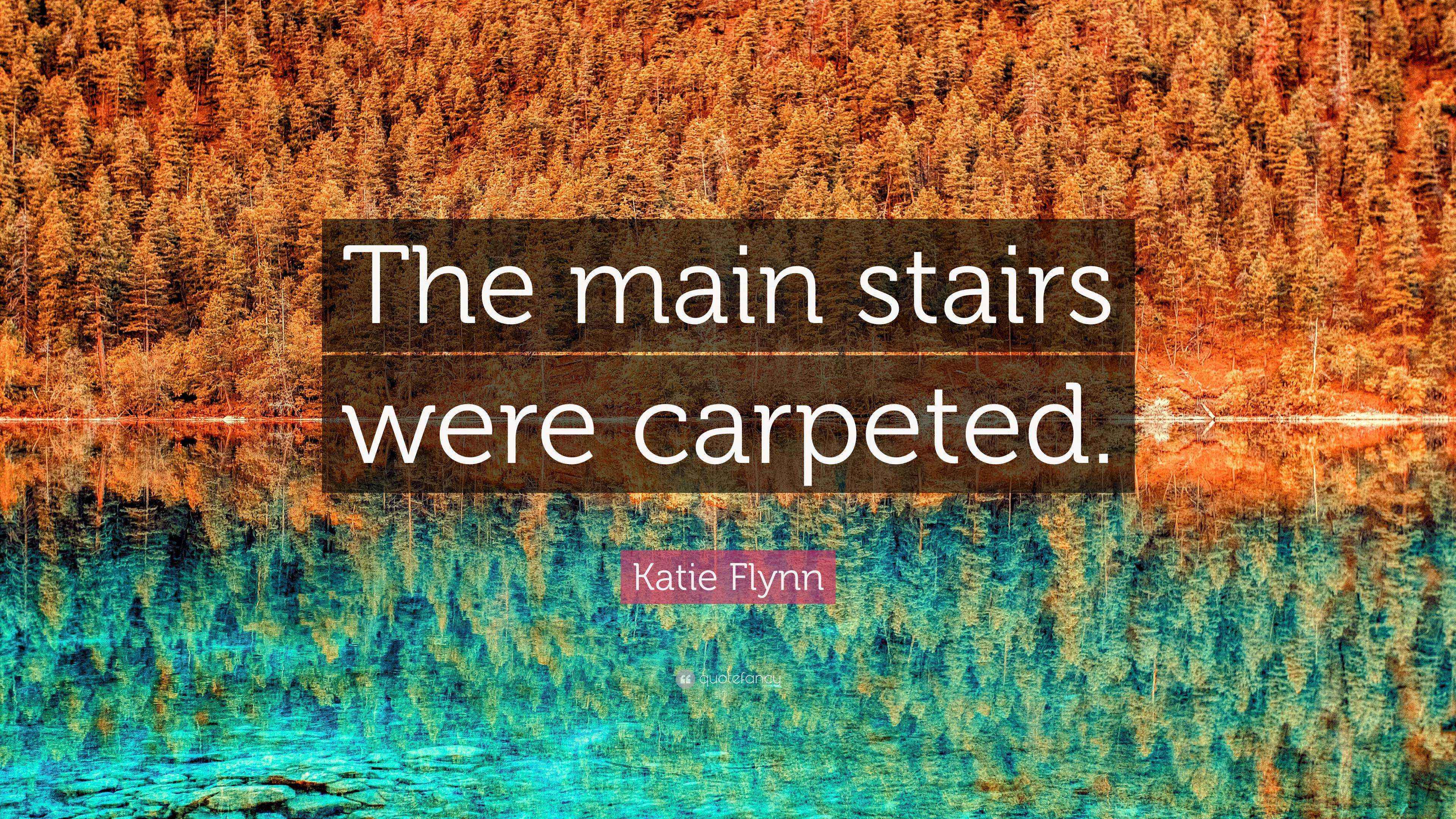 Katie Flynn Quote “The main stairs were carpeted.”