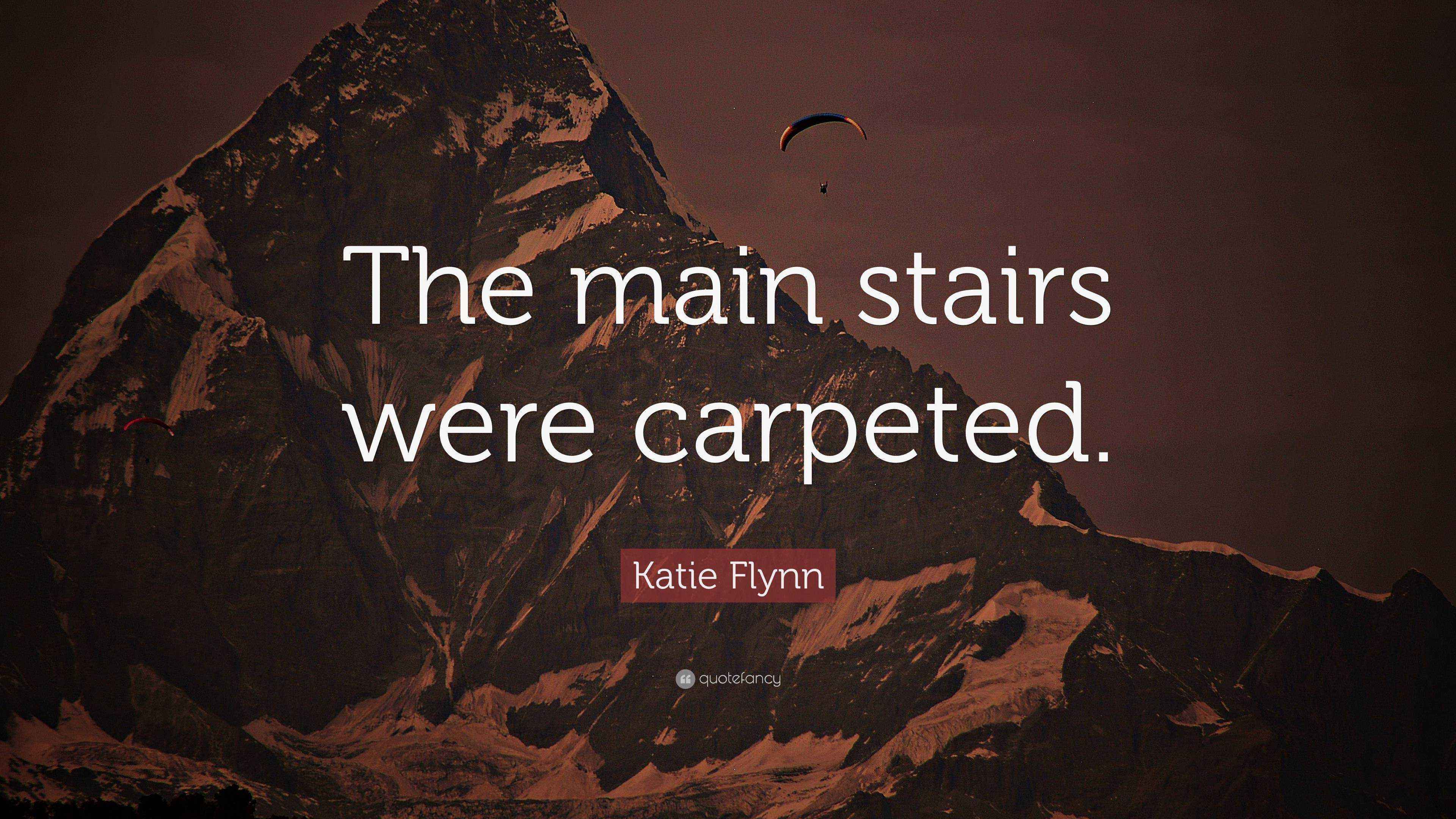 Katie Flynn Quote “The main stairs were carpeted.”