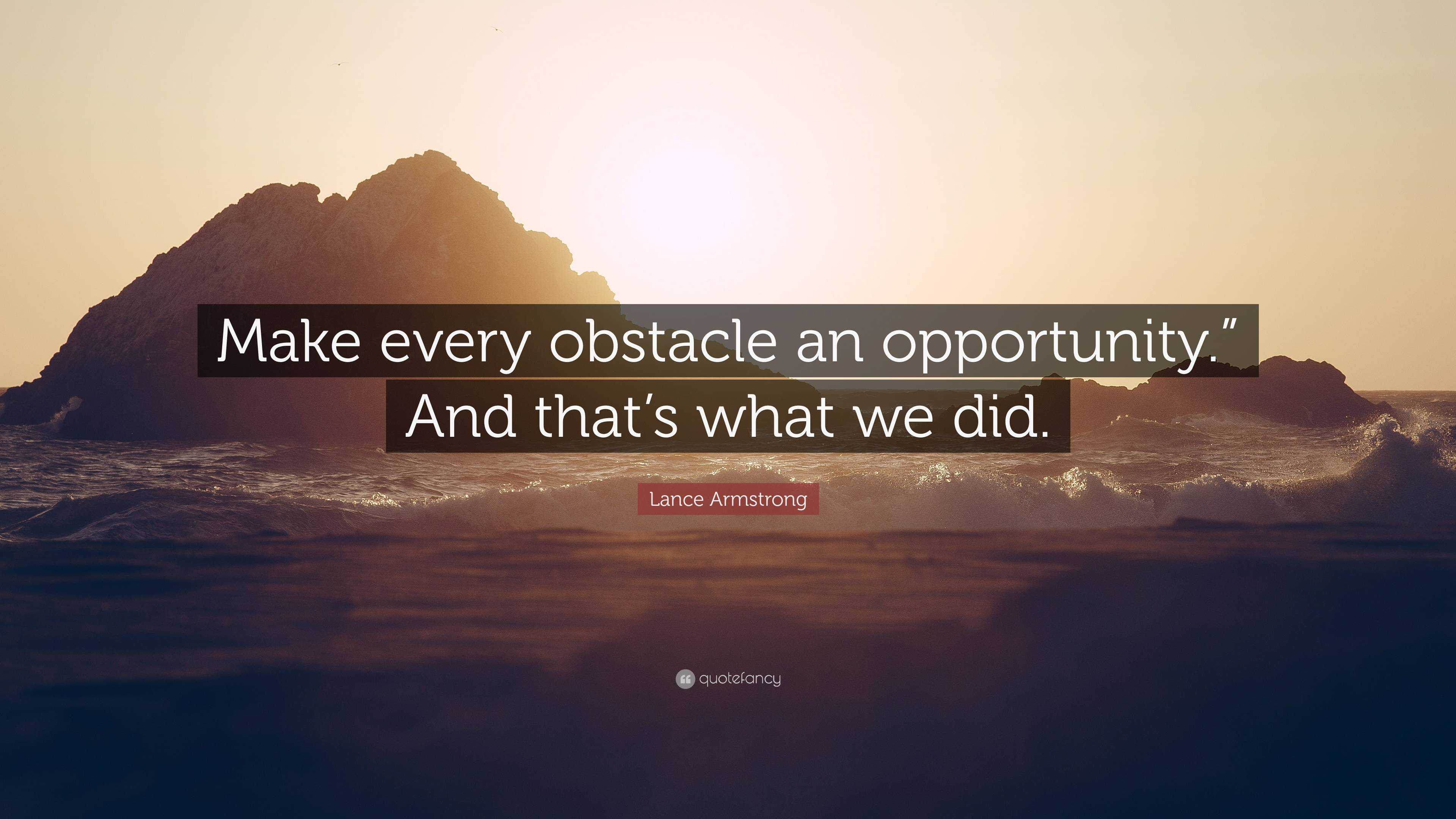 Lance Armstrong Quote: “Make every obstacle an opportunity.” And that’s ...