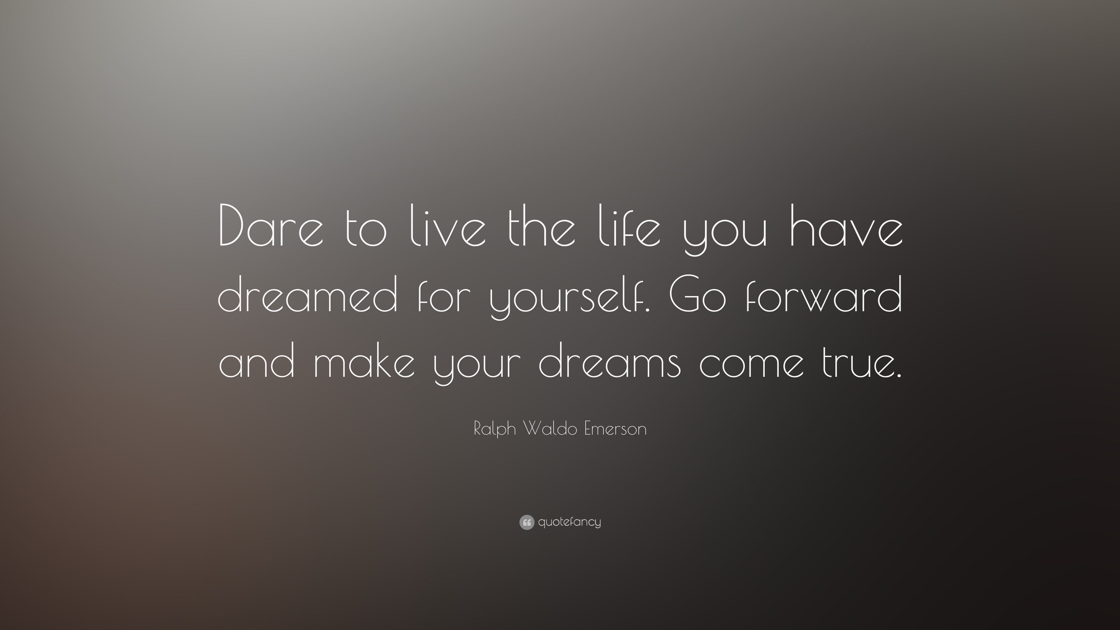 Ralph Waldo Emerson Quote “Dare to live the life you have dreamed for yourself