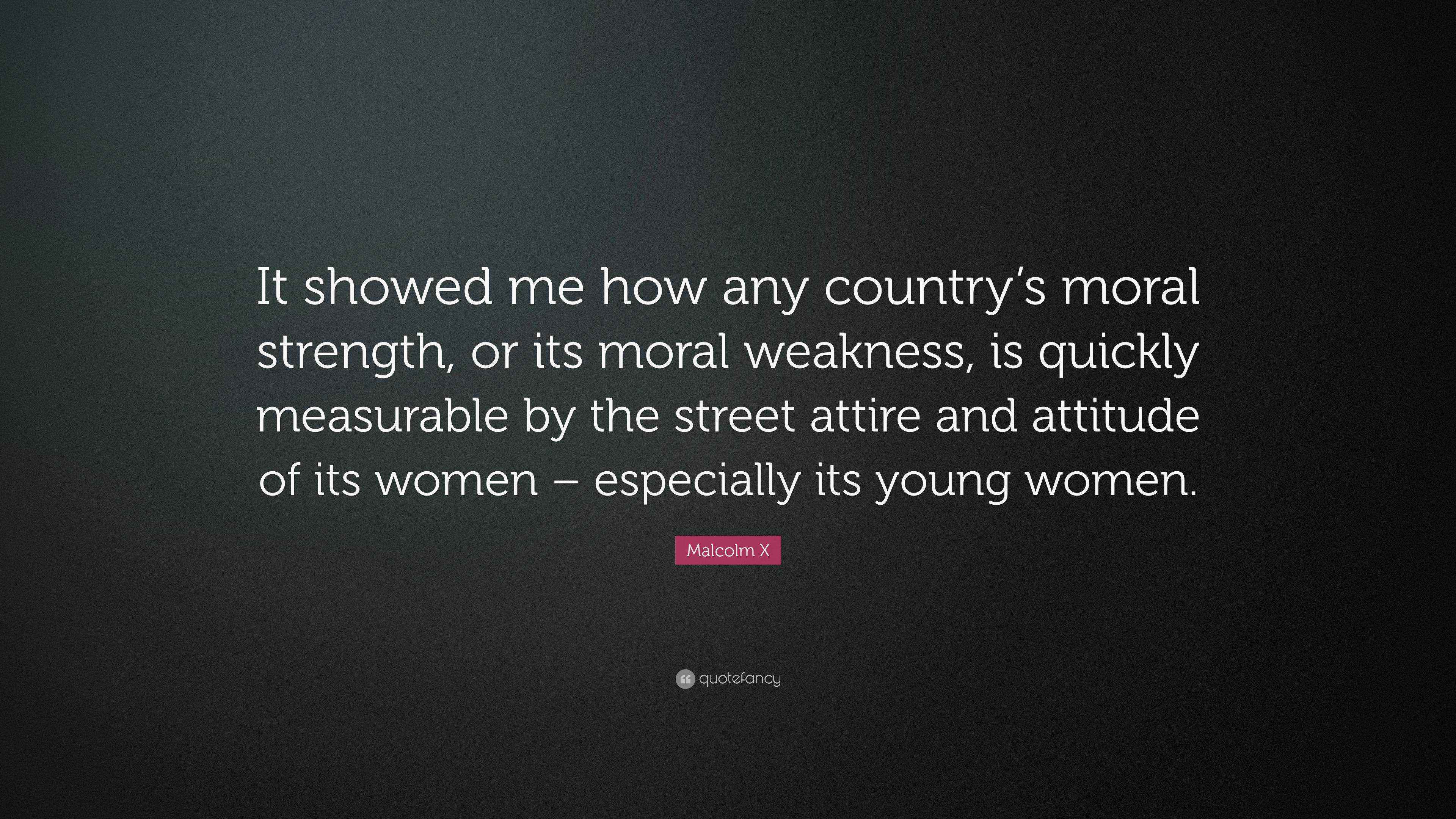 Malcolm X Quote: “It showed me how any country’s moral strength, or its