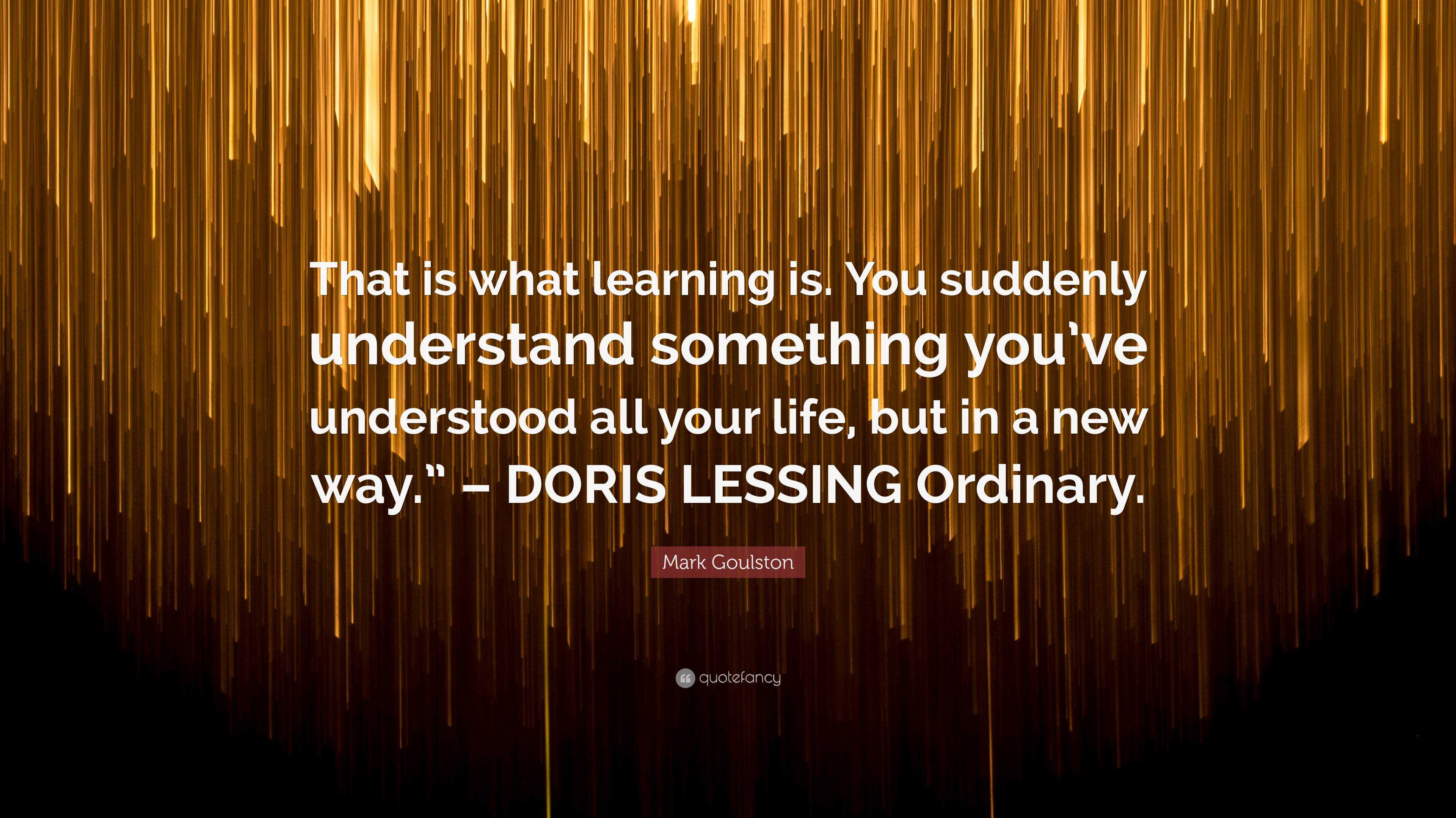 Mark Goulston Quote: “That is what learning is. You suddenly understand ...