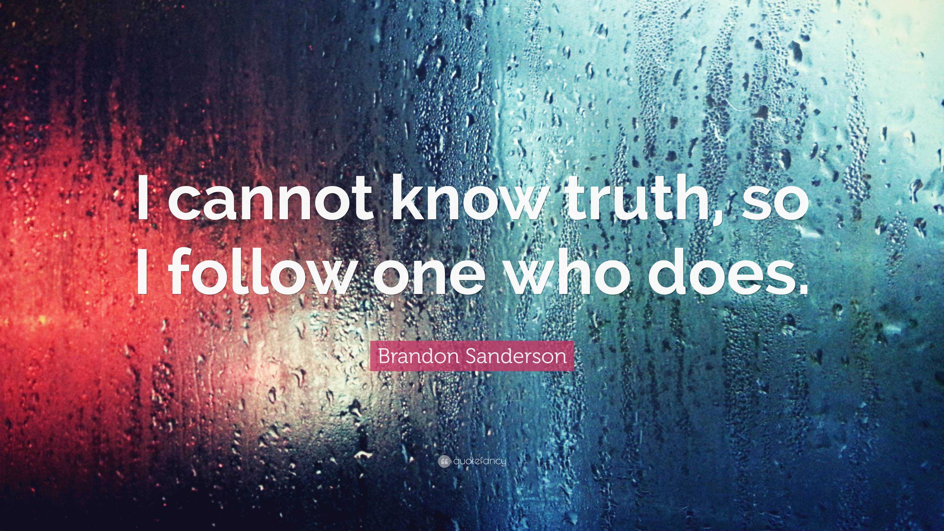 Brandon Sanderson Quote: “I cannot know truth, so I follow one who does.”