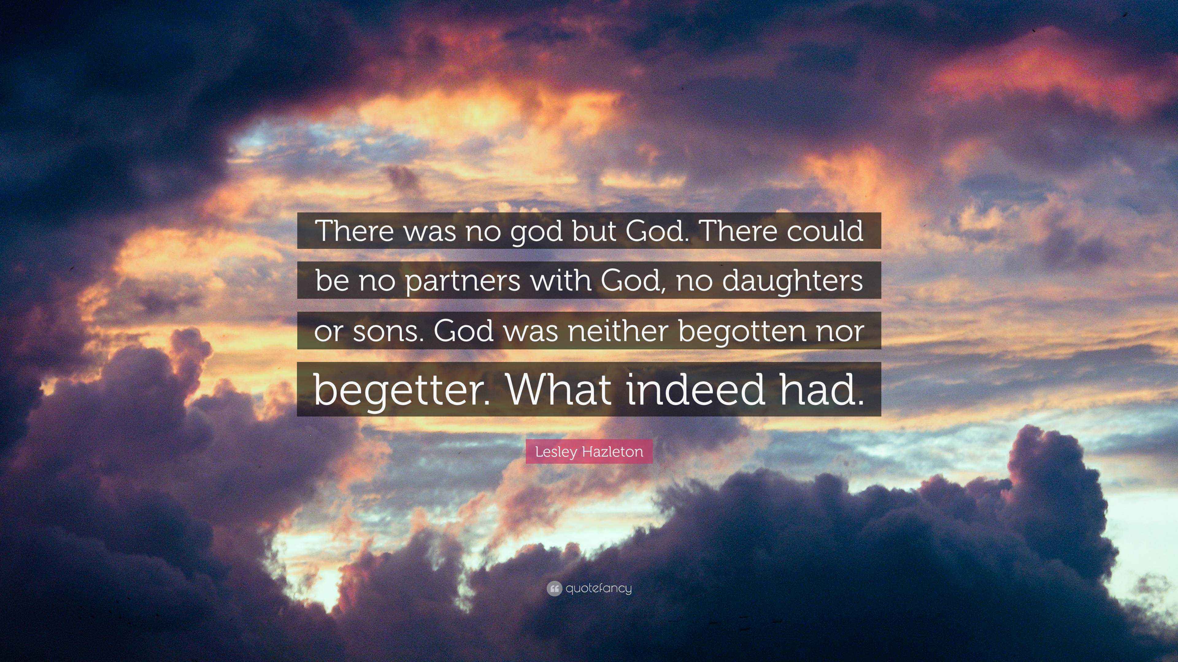 Lesley Hazleton Quote “There was no god but God. There could be no
