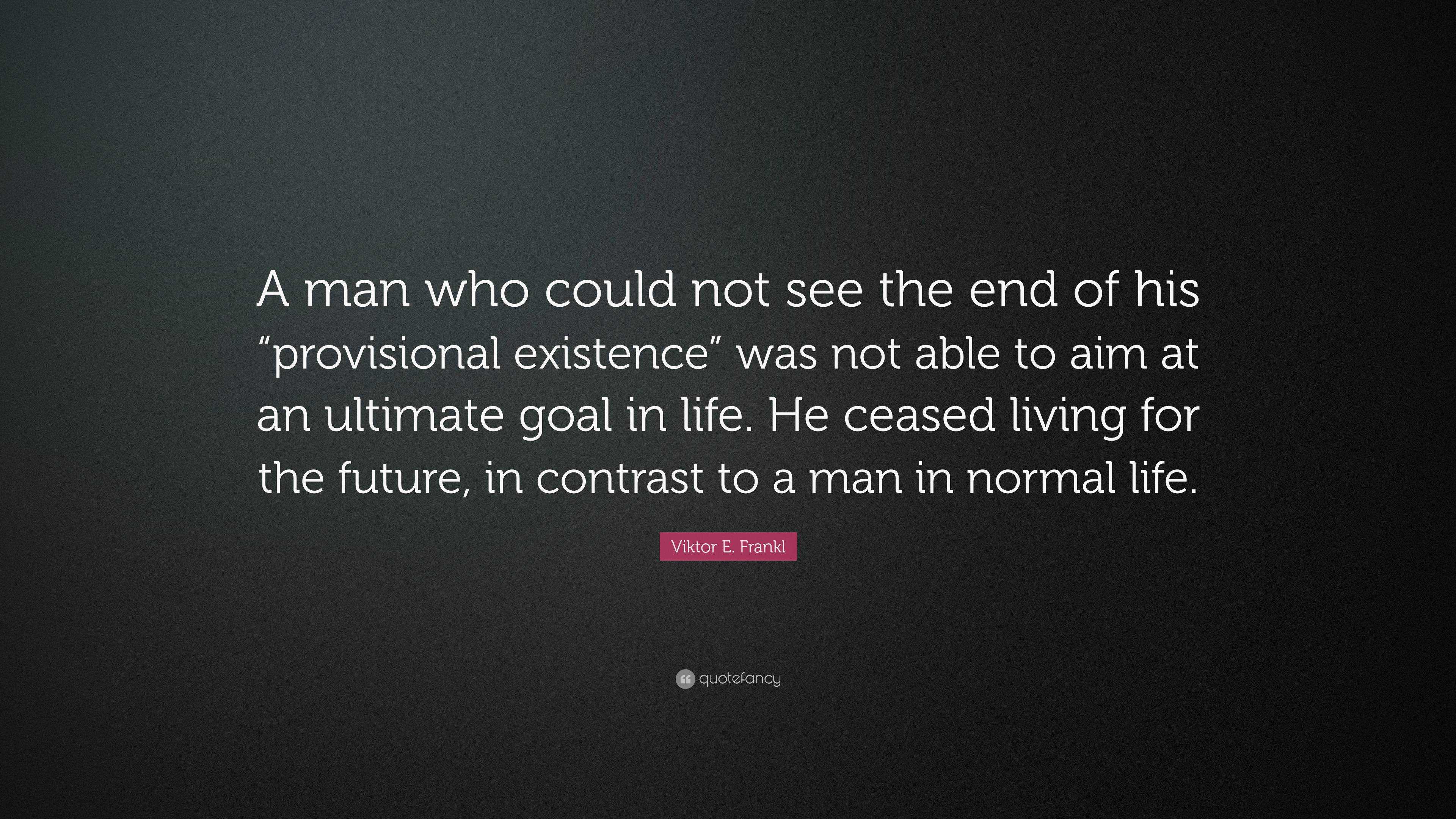 Viktor E. Frankl Quote: “A man who could not see the end of his ...