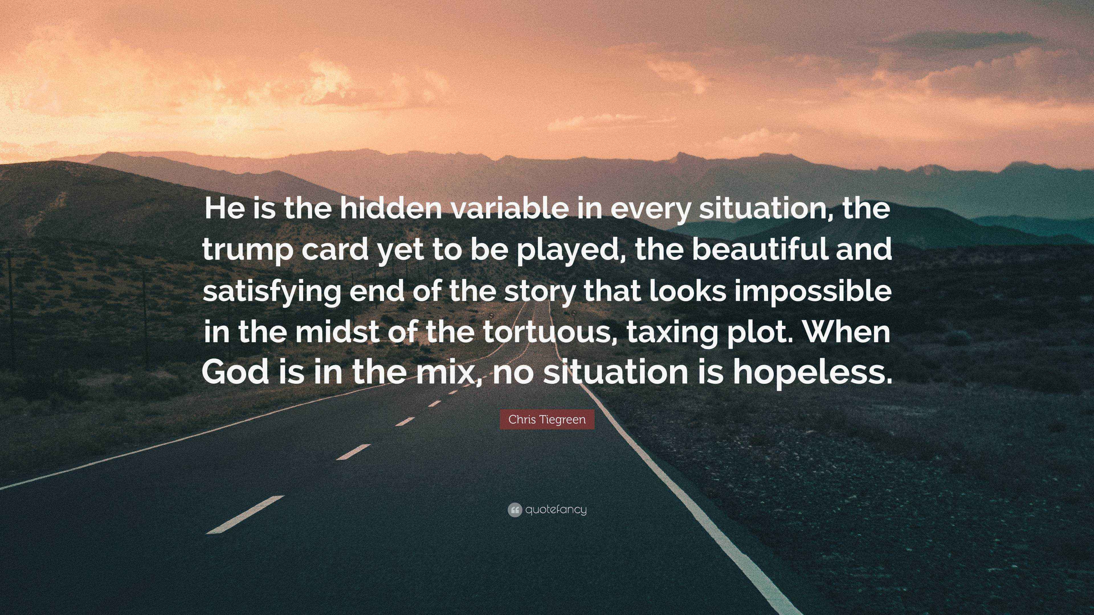 Chris Tiegreen Quote: “He is the hidden variable in every situation ...