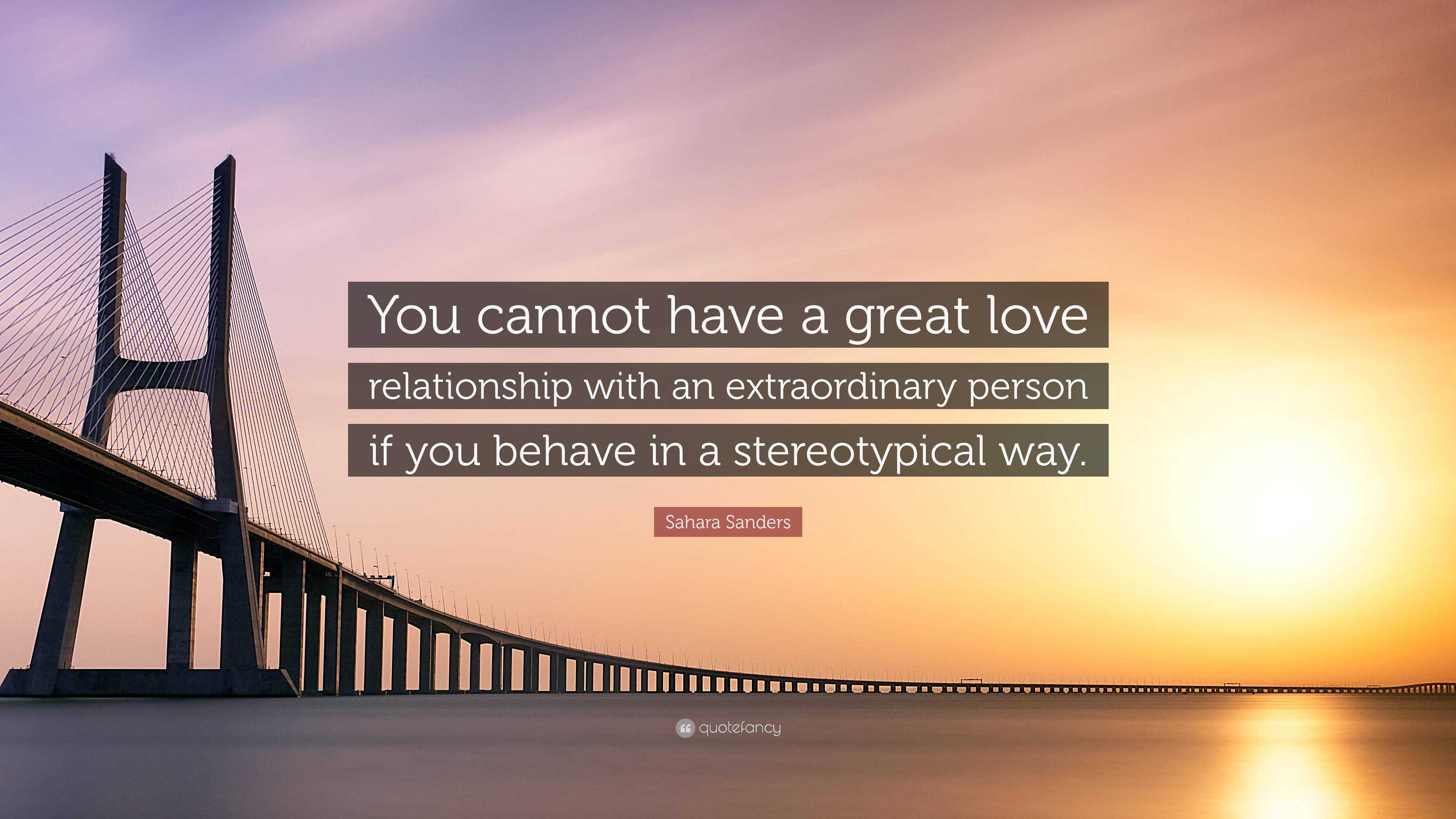 Sahara Sanders Quote You Cannot Have A Great Love Relationship With An Extraordinary Person If You