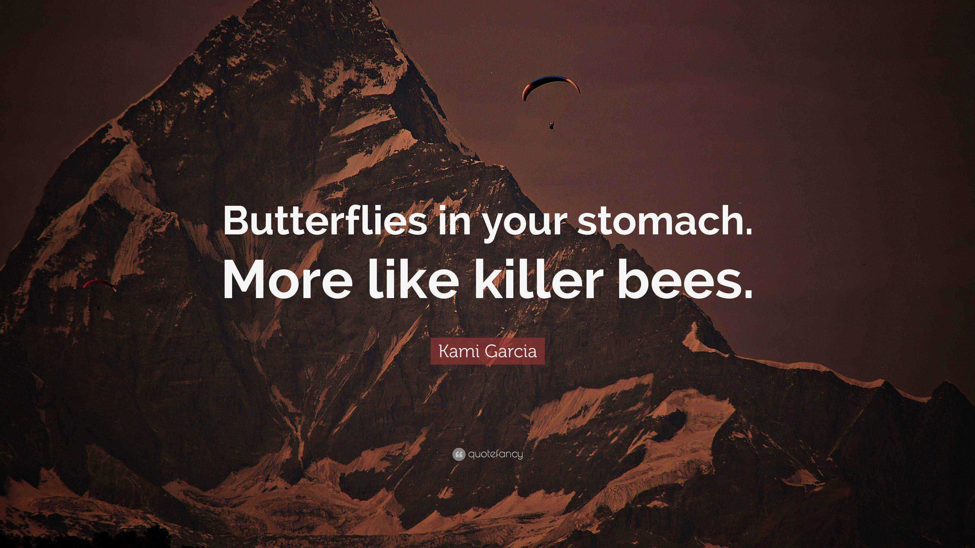Kami Garcia Quote “Butterflies in your stomach. More like killer bees.”