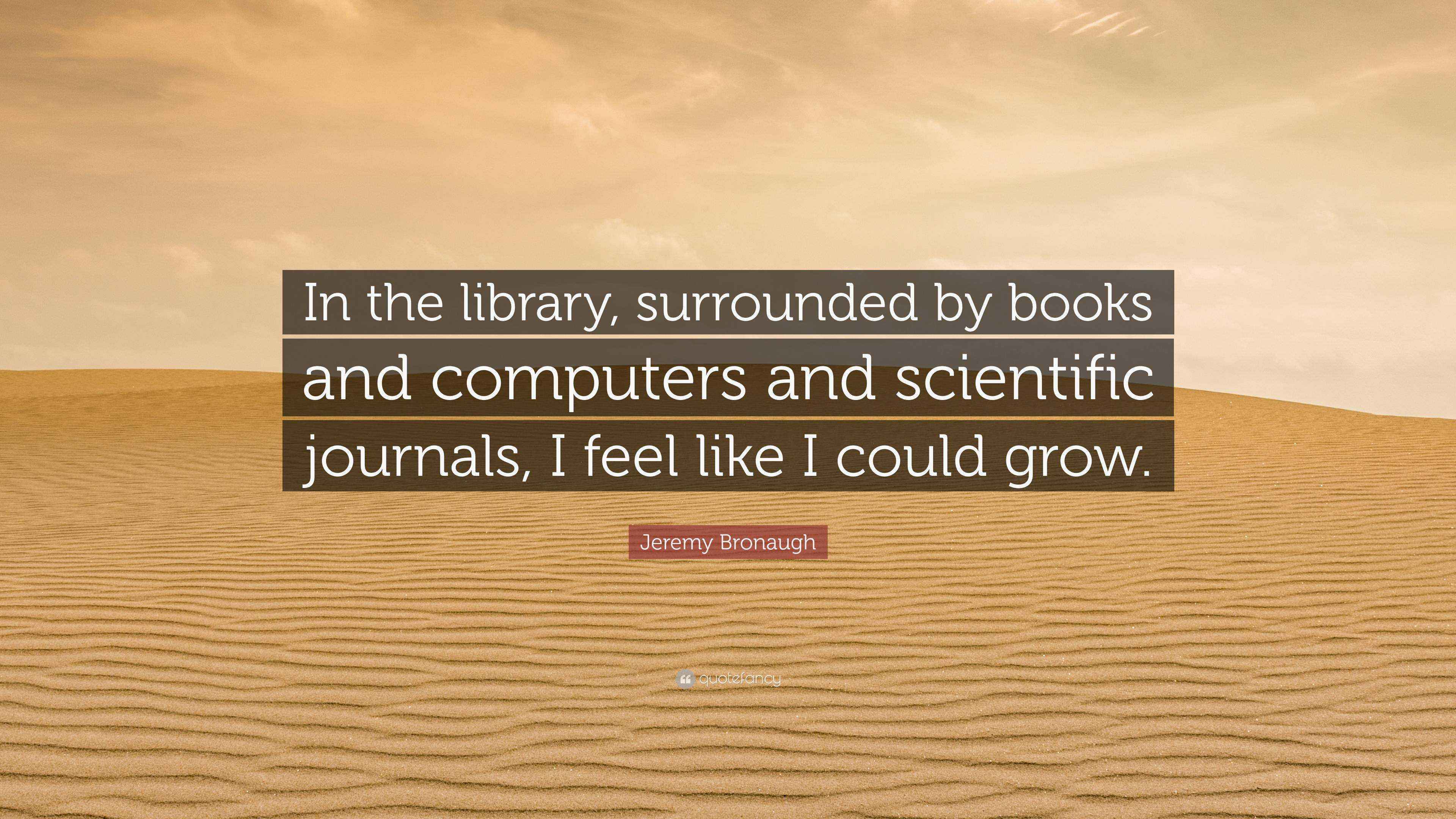 Jeremy Bronaugh Quote “In the library, surrounded by books and