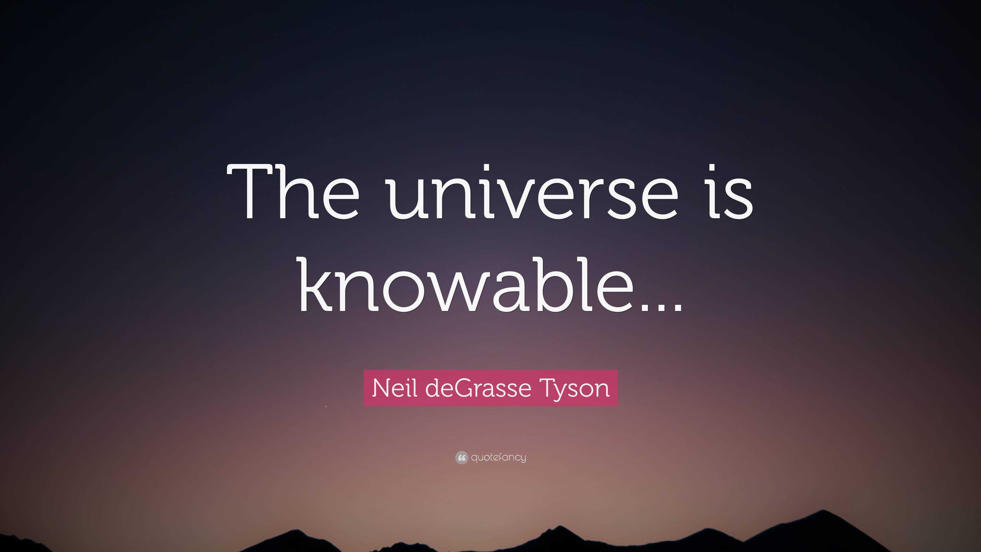 Neil deGrasse Tyson Quote: “The universe is knowable...”