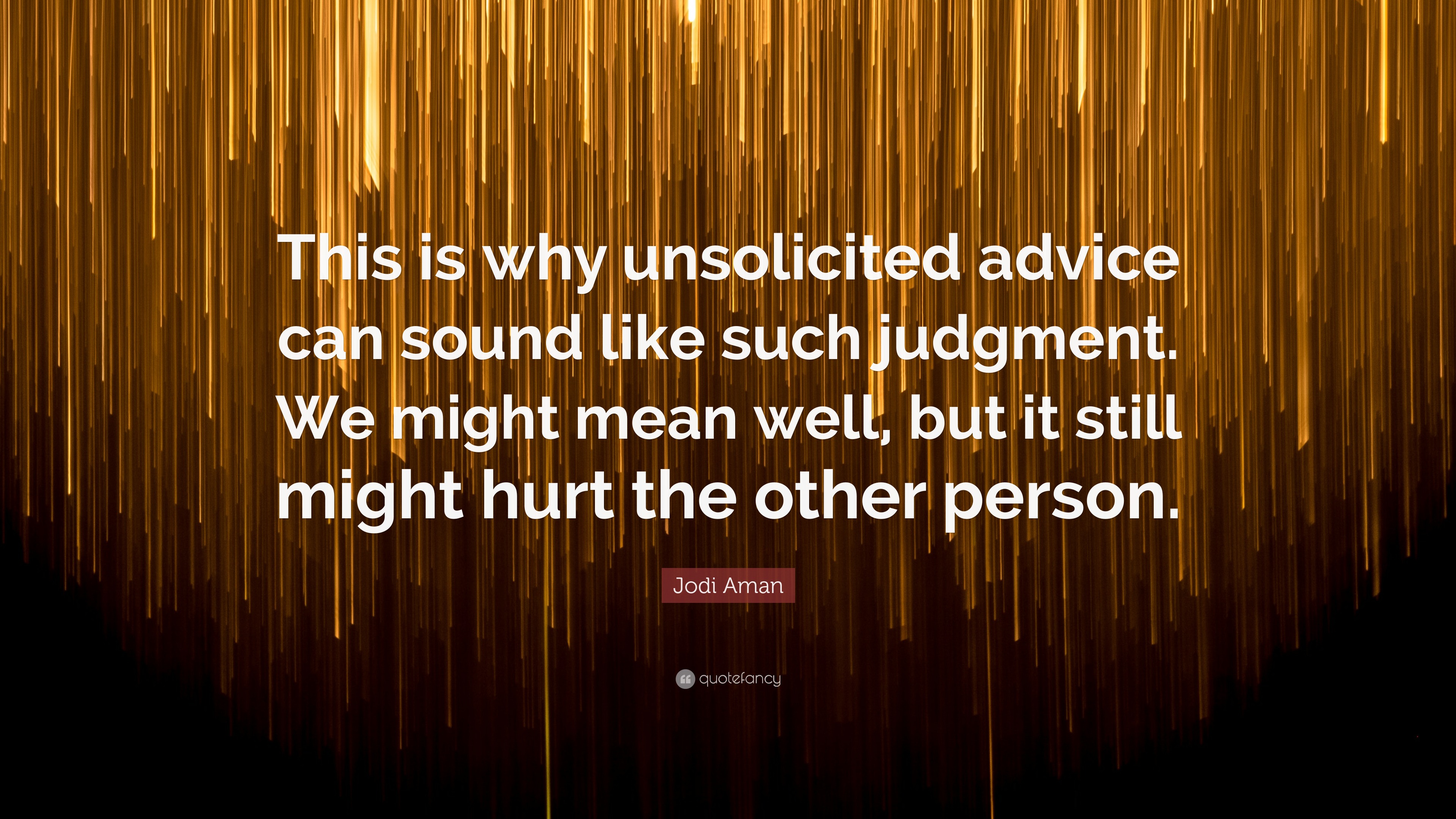Jodi Aman Quote: This is why unsolicited advice can sound like such Jodi Aman Quote: This is why unsolicited advice can sound like such