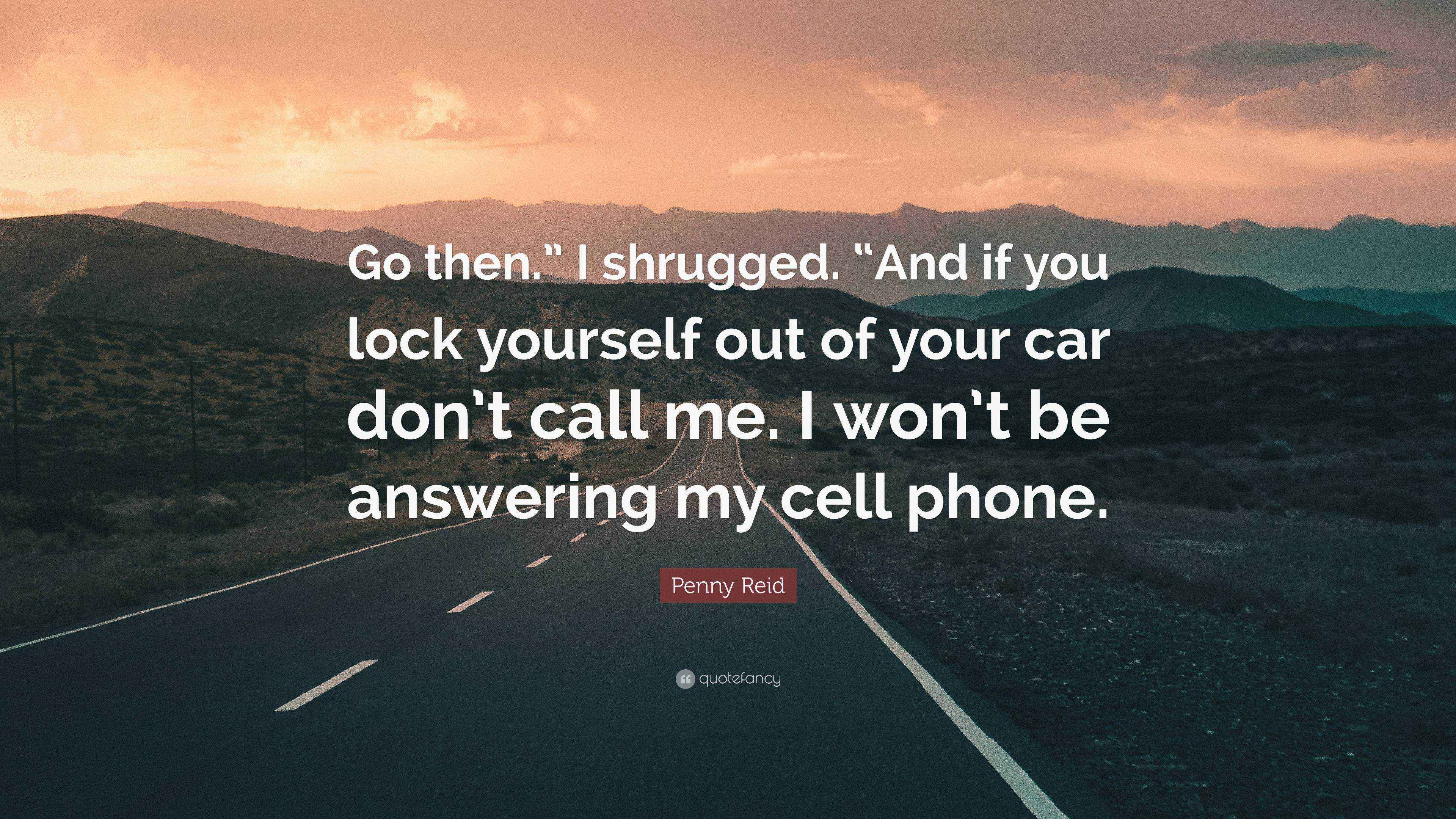 Penny Reid Quote “Go then.” I shrugged. “And if you lock yourself out