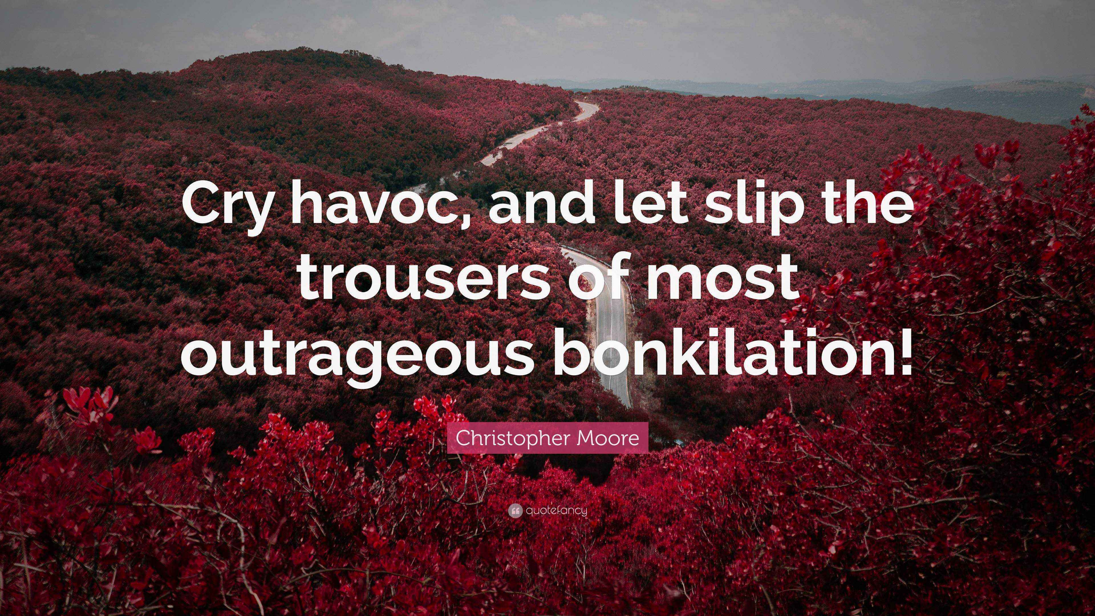 Christopher Moore Quote: "Cry havoc, and let slip the trousers of most ...