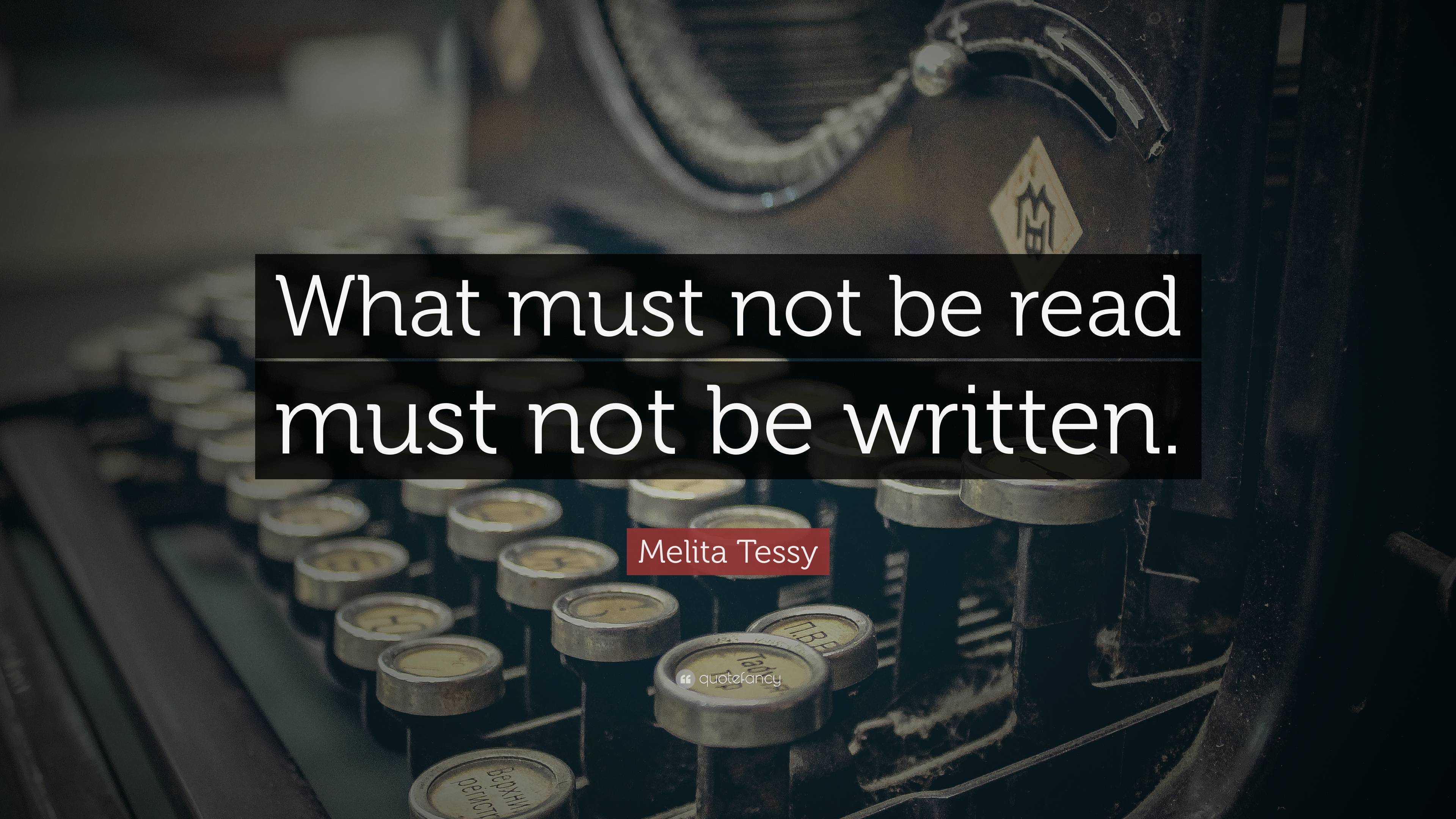 Melita Tessy Quote: “What must not be read must not be written.”