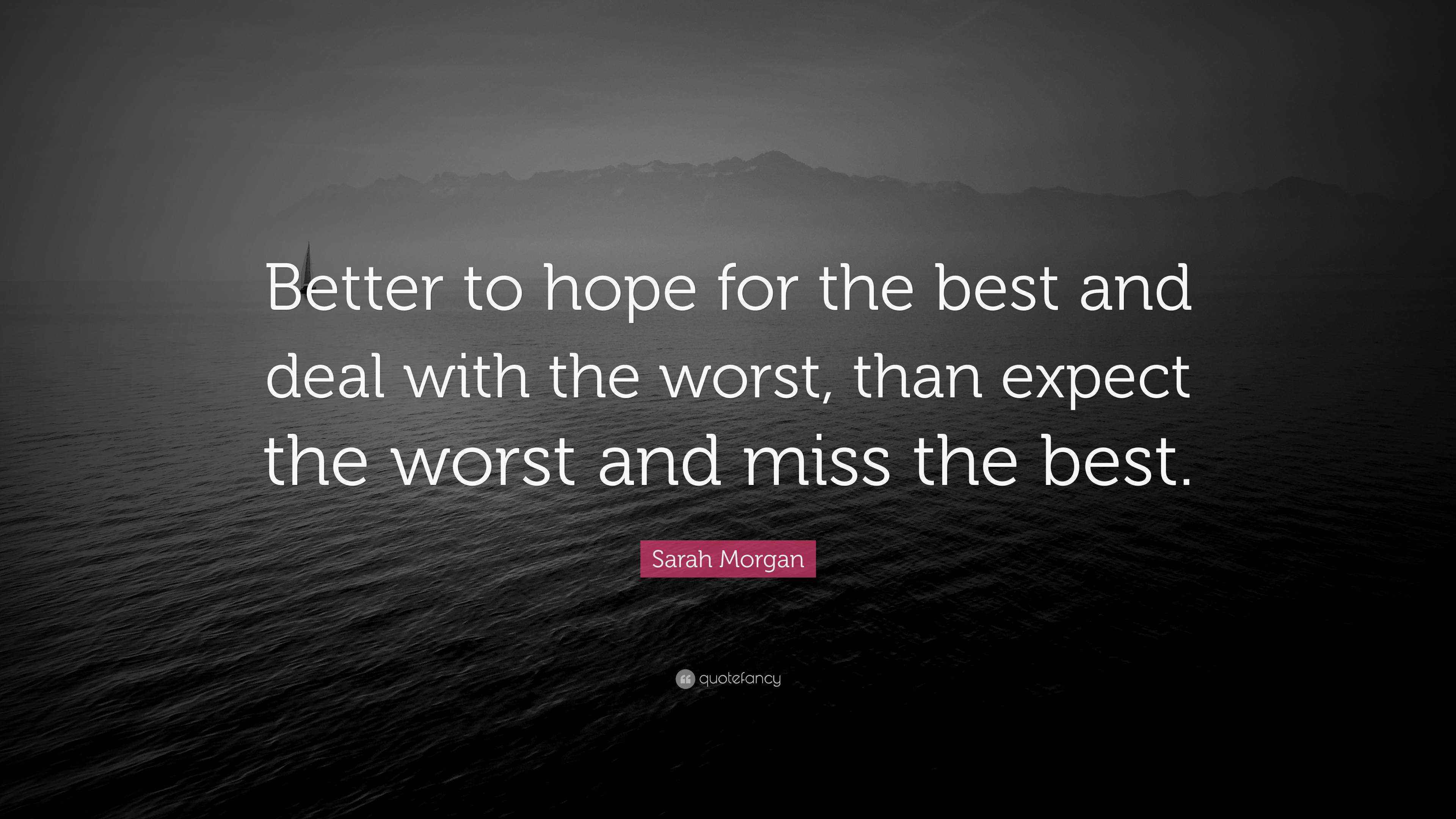 Sarah Morgan Quote: “Better to hope for the best and deal with the