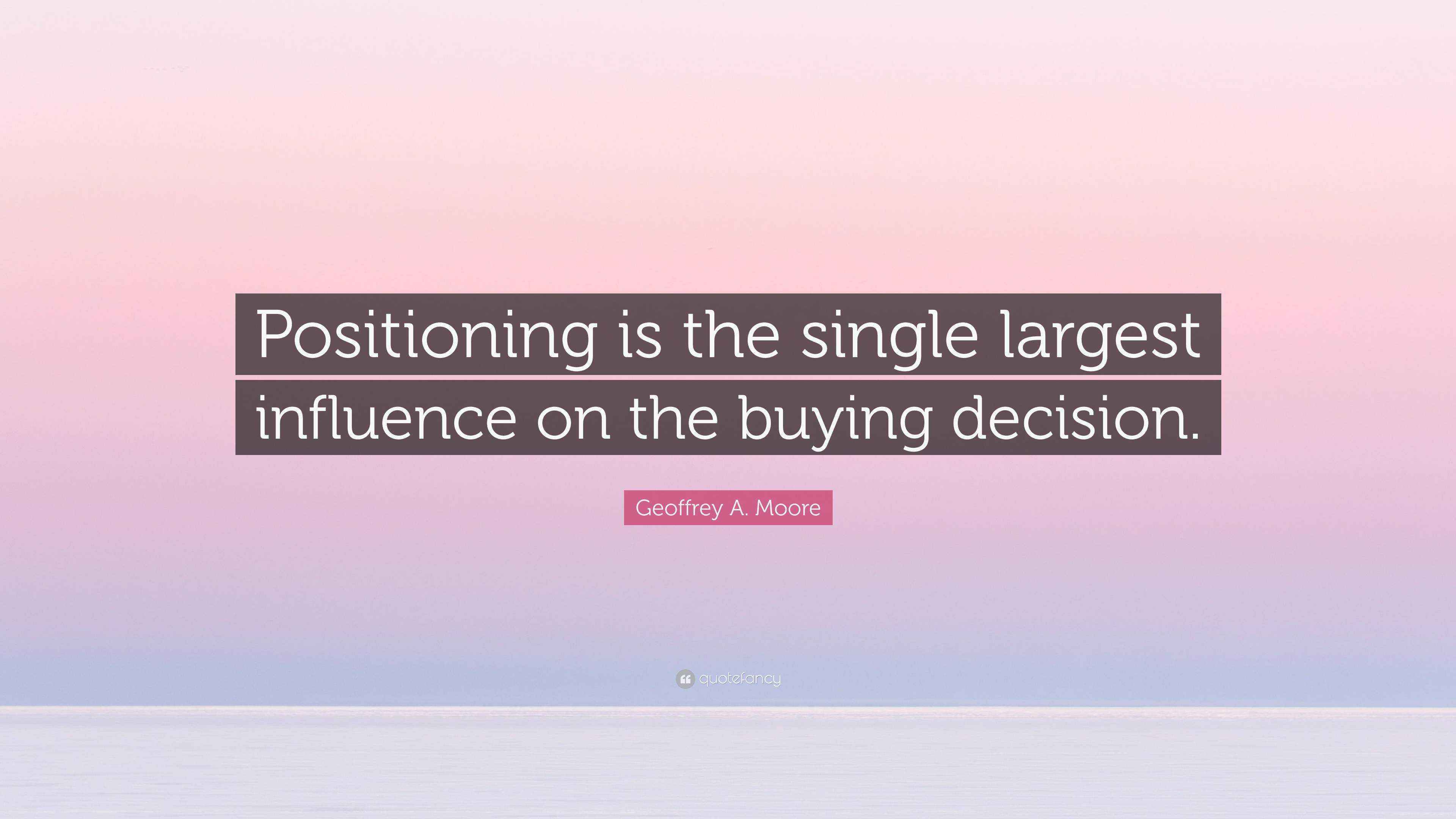 Geoffrey A. Moore Quote: “Positioning is the single largest influence ...