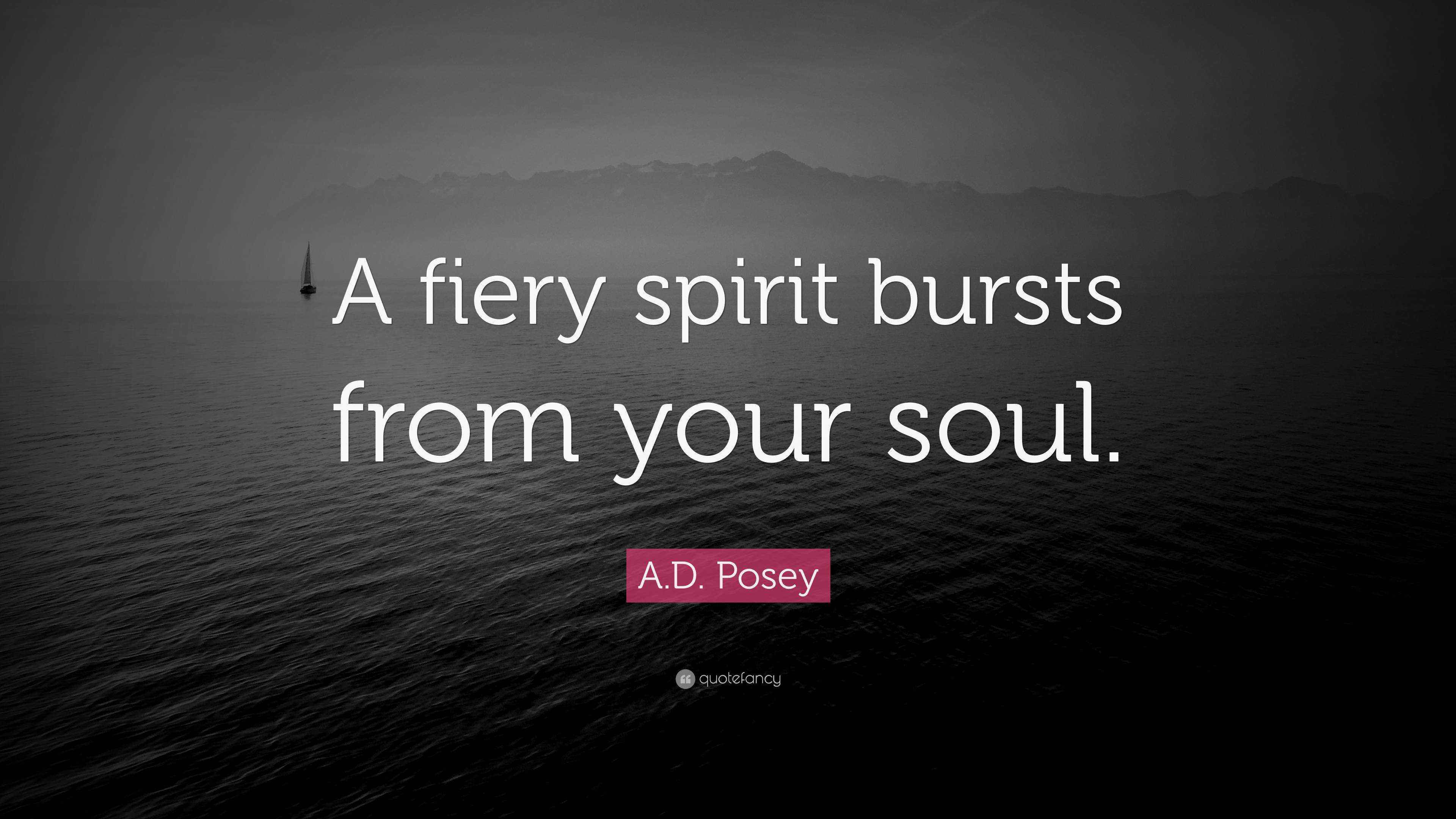 A.D. Posey Quote “A fiery spirit bursts from your soul.”
