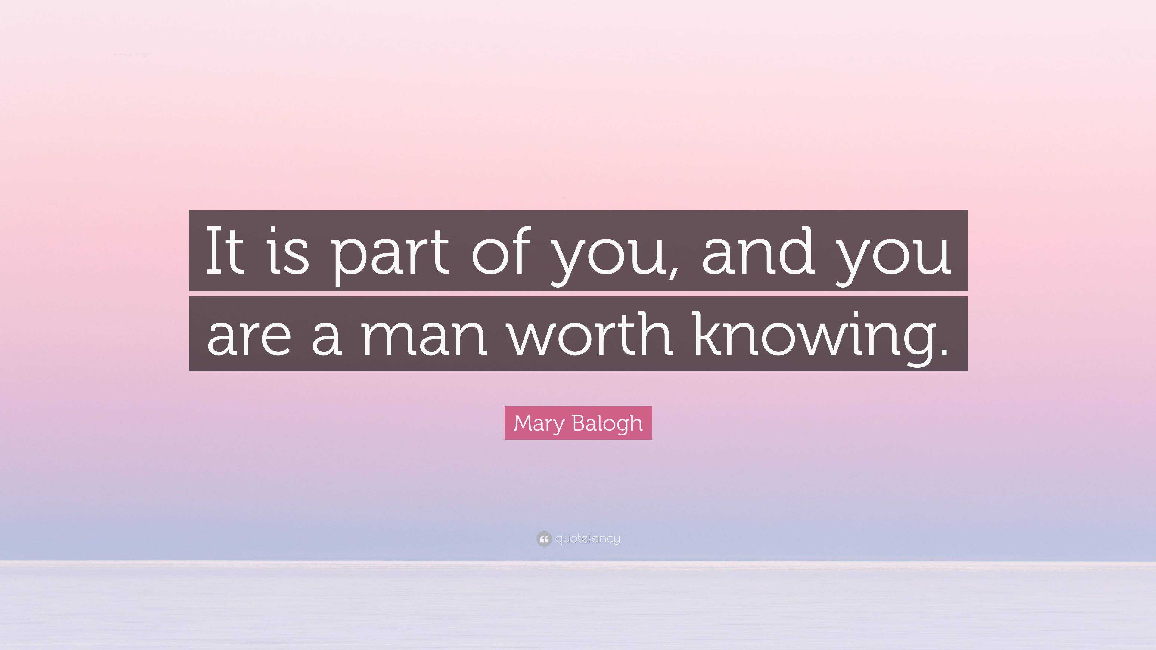 mary-balogh-quote-it-is-part-of-you-and-you-are-a-man-worth-knowing