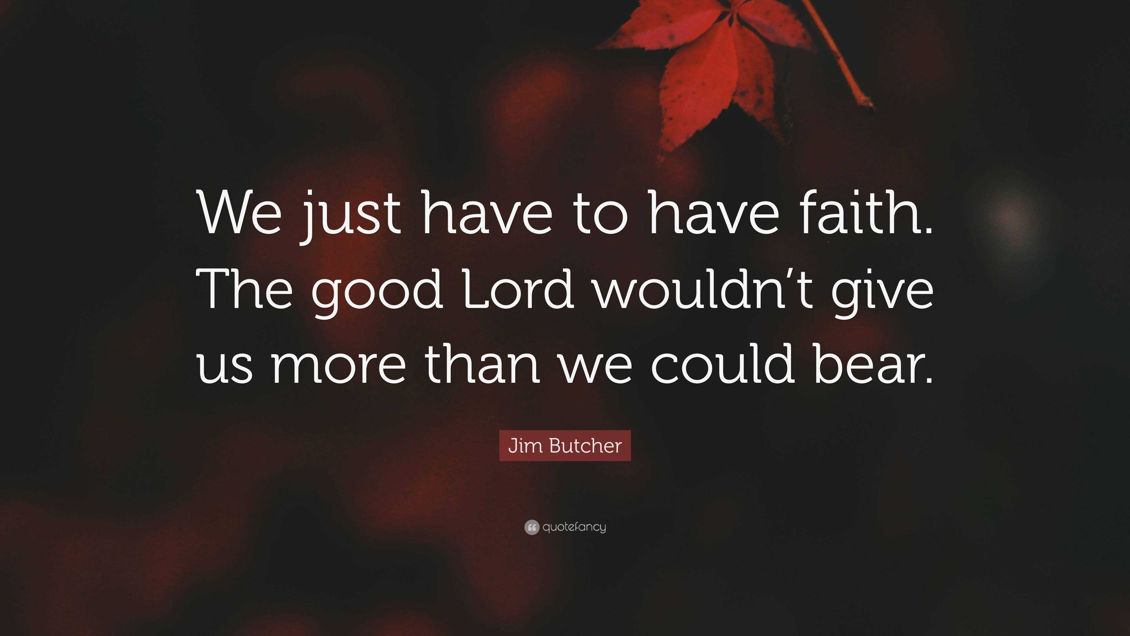 Jim Butcher Quote: “We just have to have faith. The good Lord wouldn’t ...