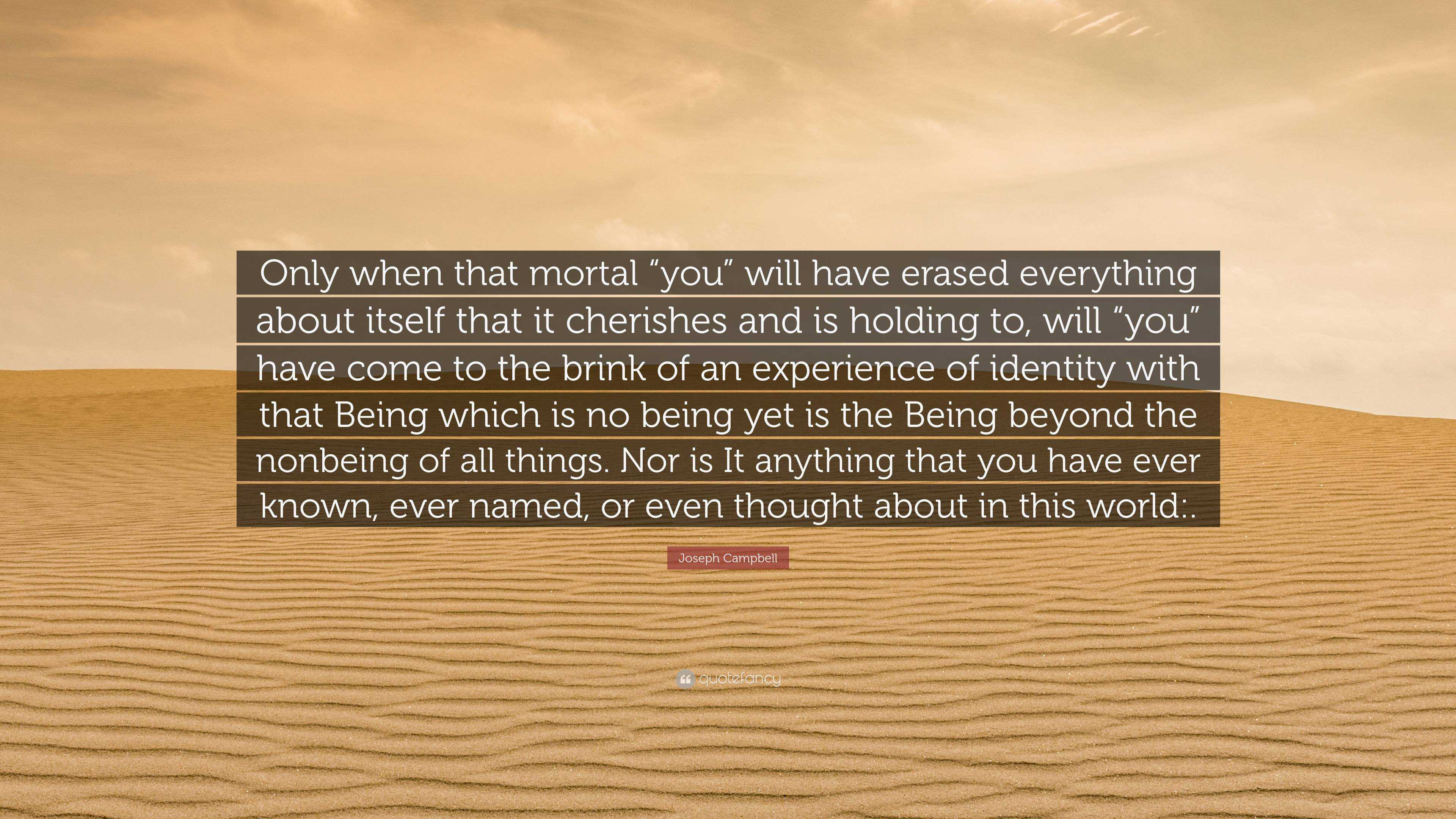 Joseph Campbell Quote: “Only when that mortal “you” will have erased ...