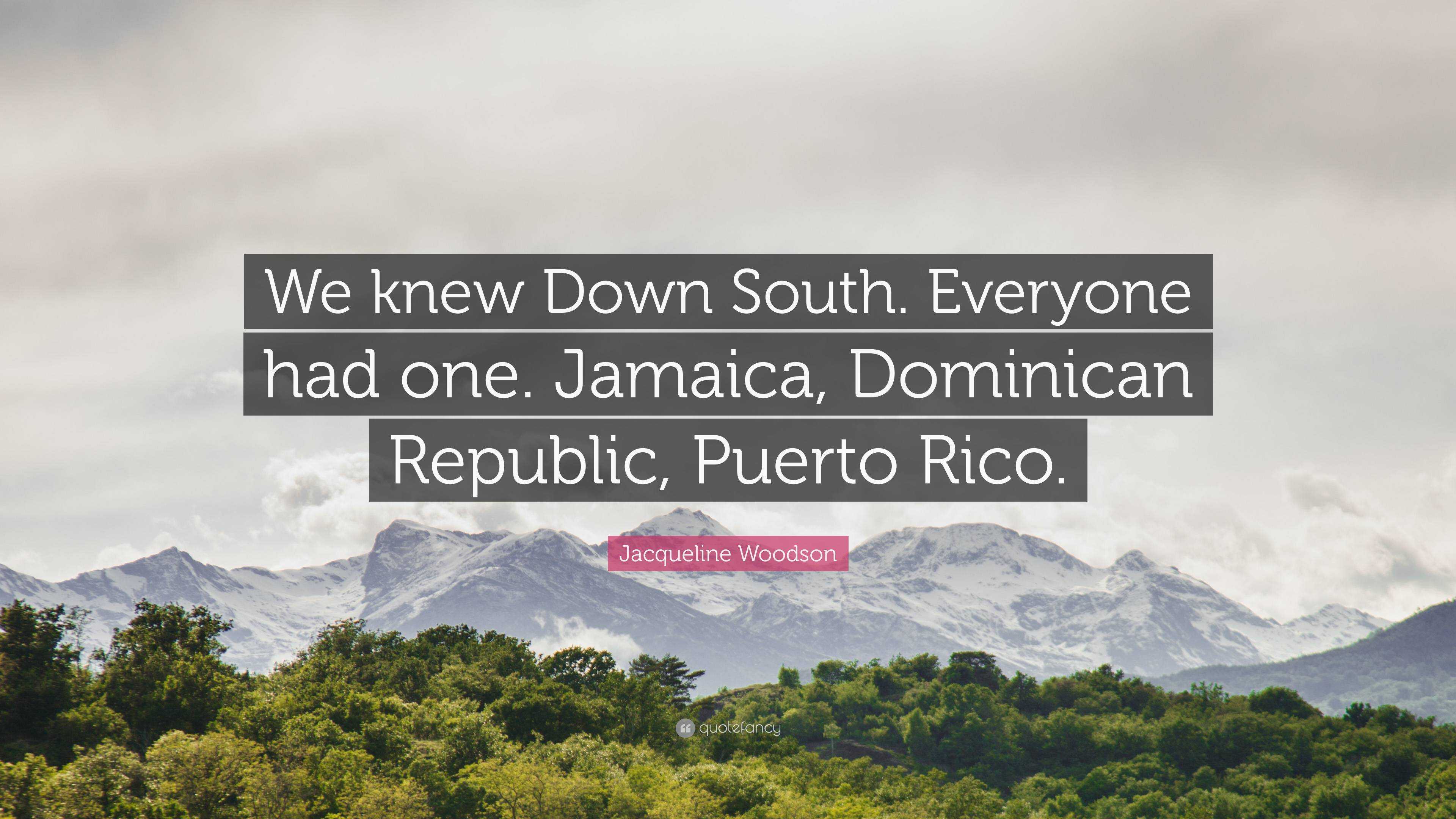 Jacqueline Woodson Quote We Knew Down South Everyone Had One Jamaica Dominican Republic Puerto Rico