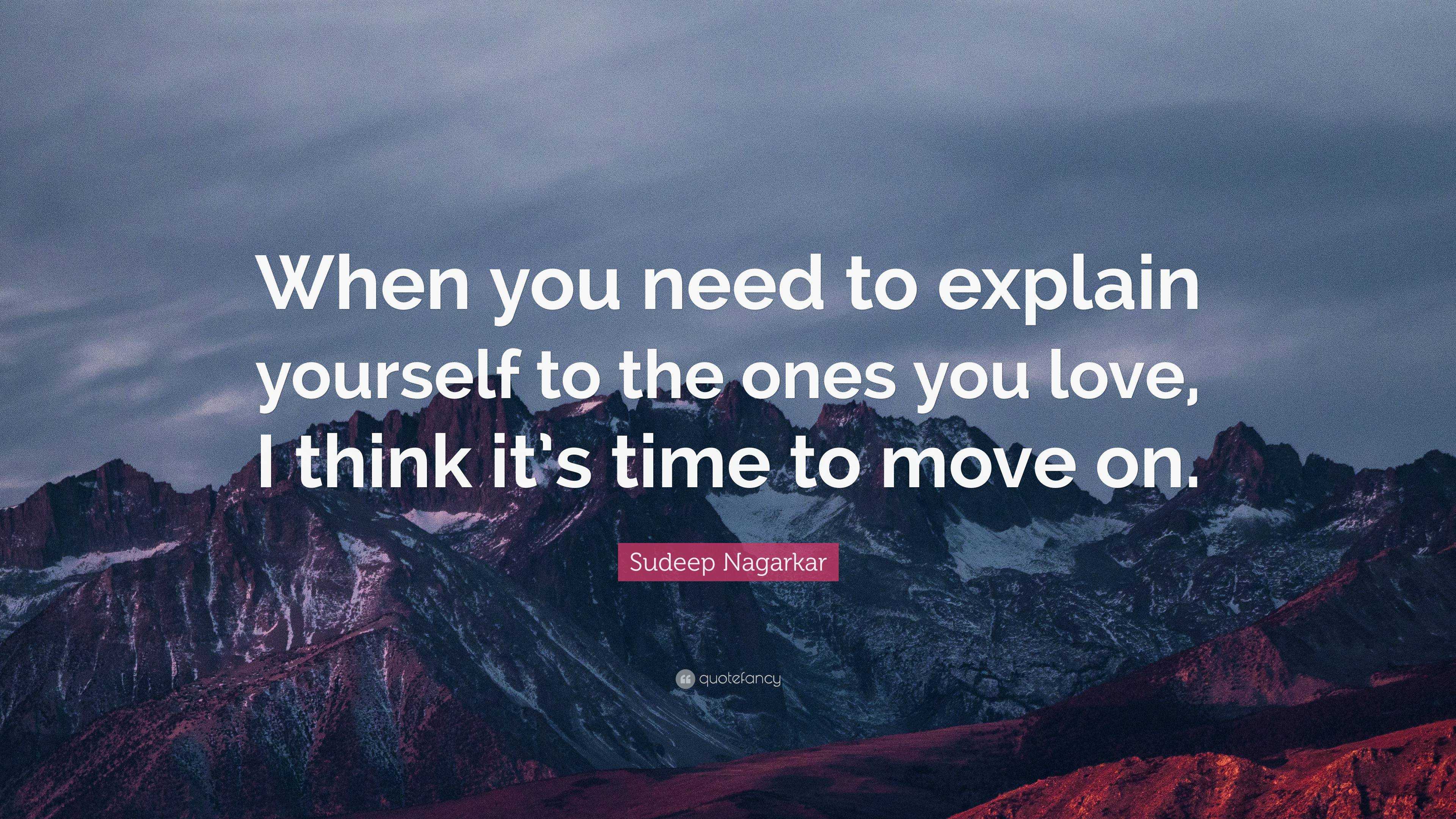 Sudeep Nagarkar Quote: “When you need to explain yourself to the ones ...