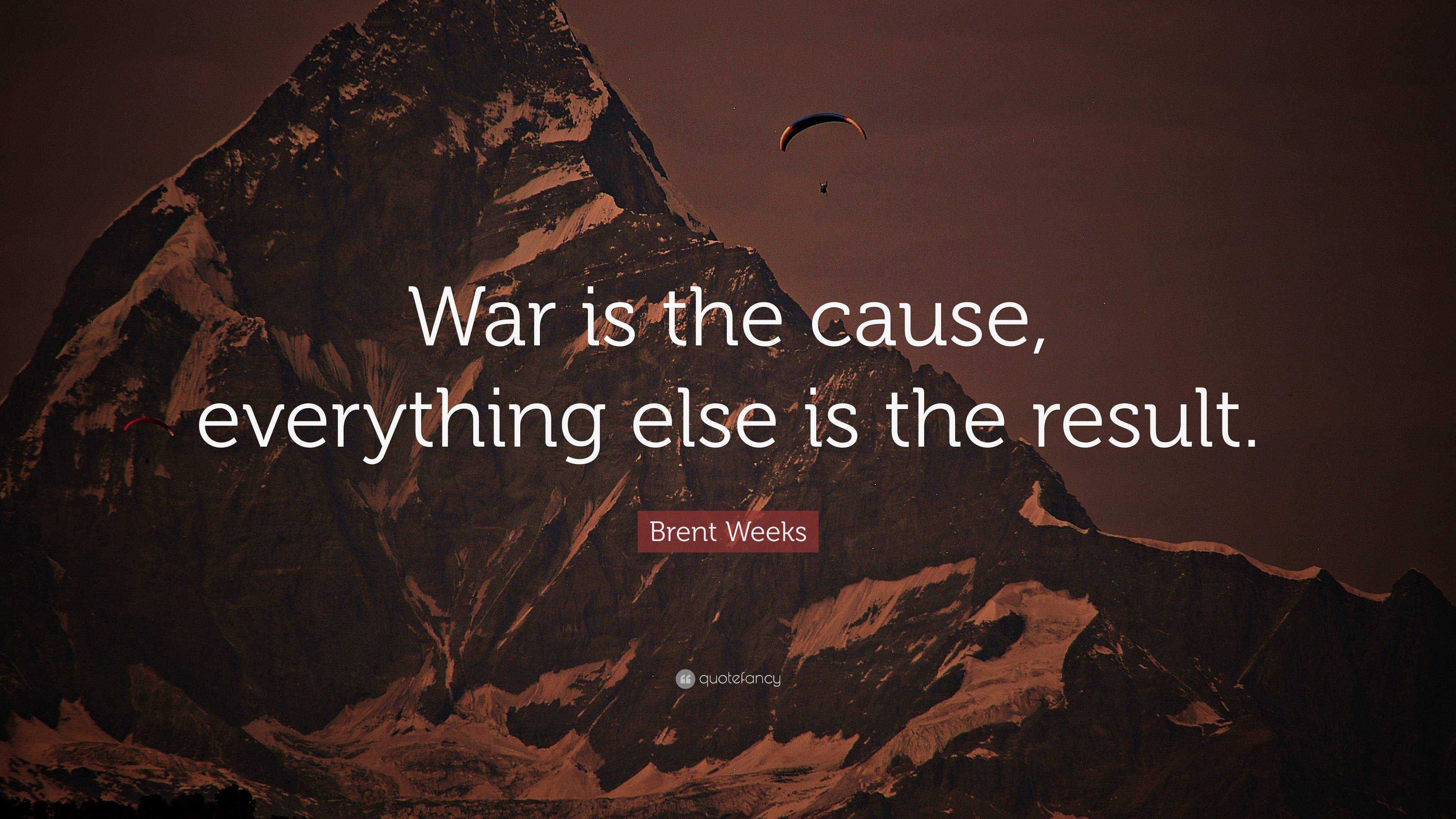 Brent Weeks Quote: “War is the cause, everything else is the result.”