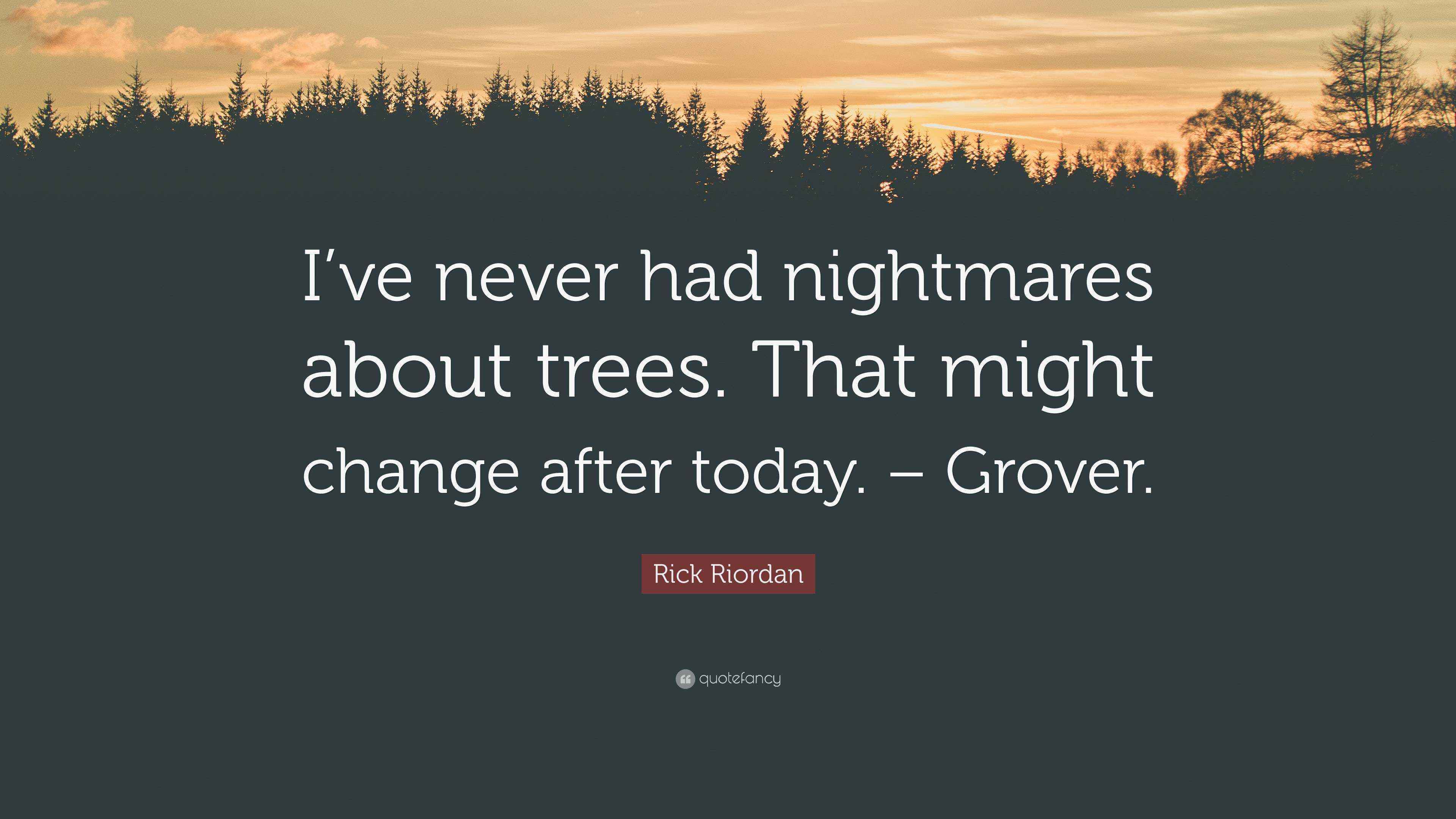 Rick Riordan Quote: “I’ve never had nightmares about trees. That might ...