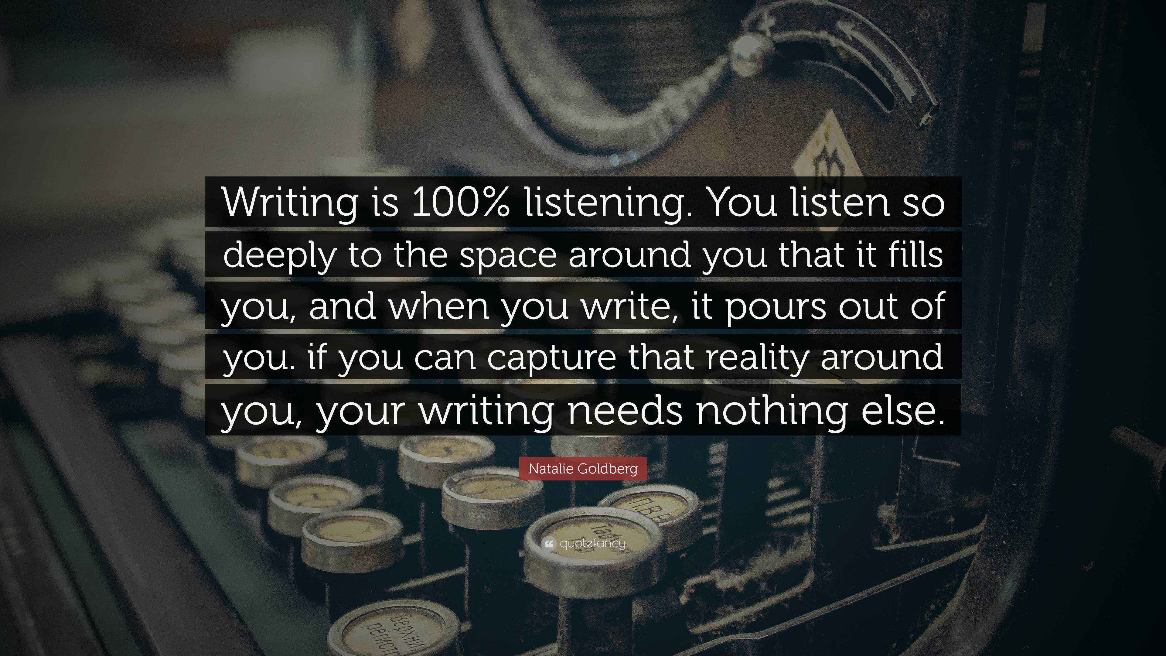 Natalie Goldberg Quote: “Writing is 100% listening. You listen so ...