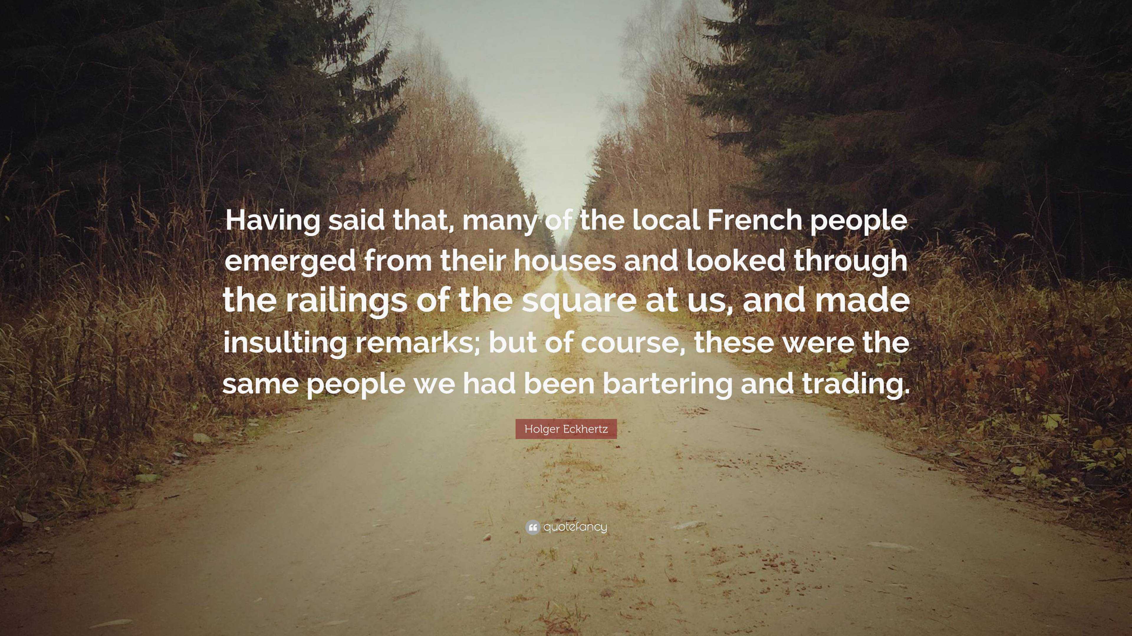 Holger Eckhertz Quote: “Having said that, many of the local French people  emerged from their houses and looked through the railings of the squar...”