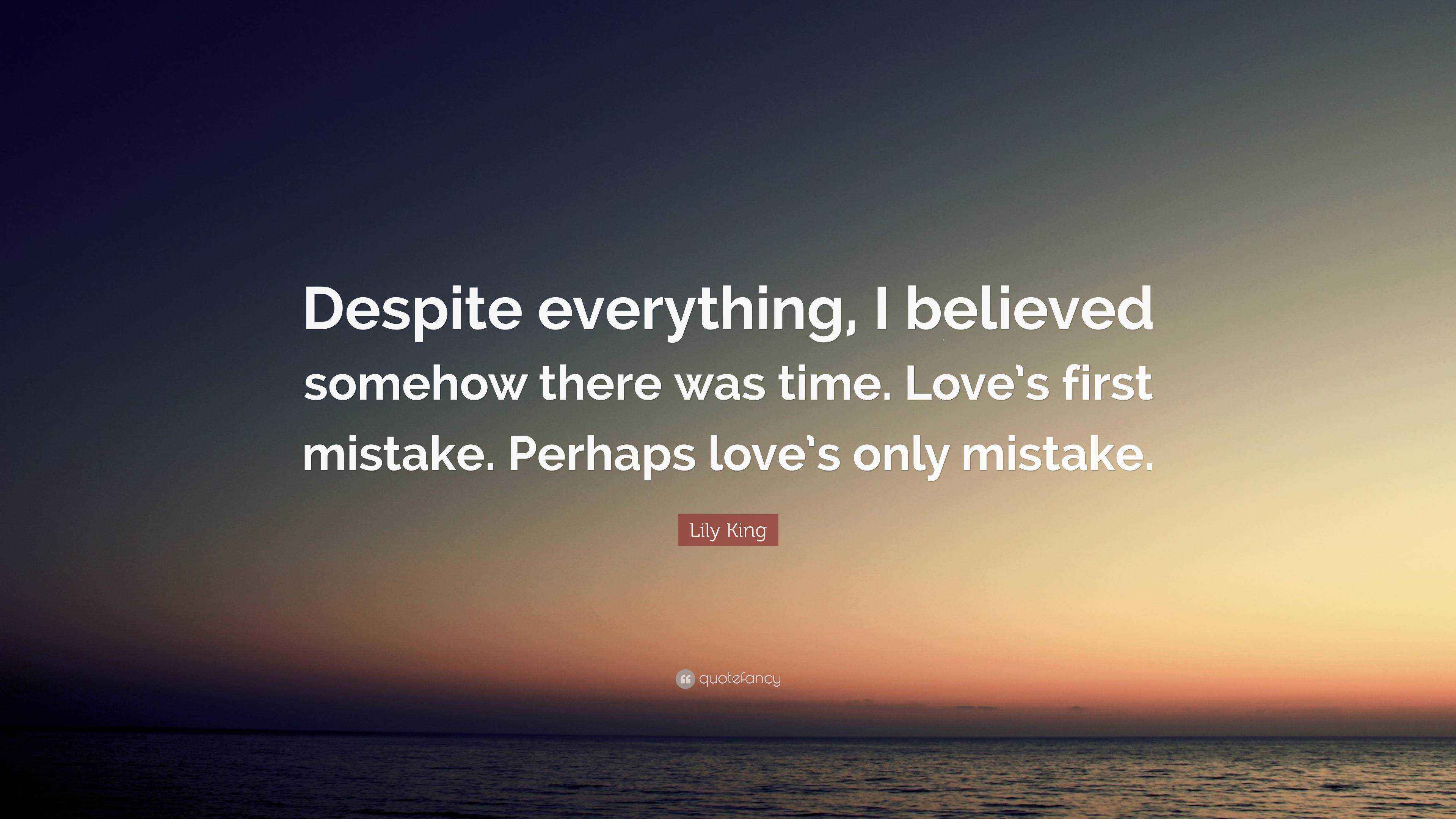 Lily King Quote “Despite everything, I believed somehow there was time. Love’s first mistake