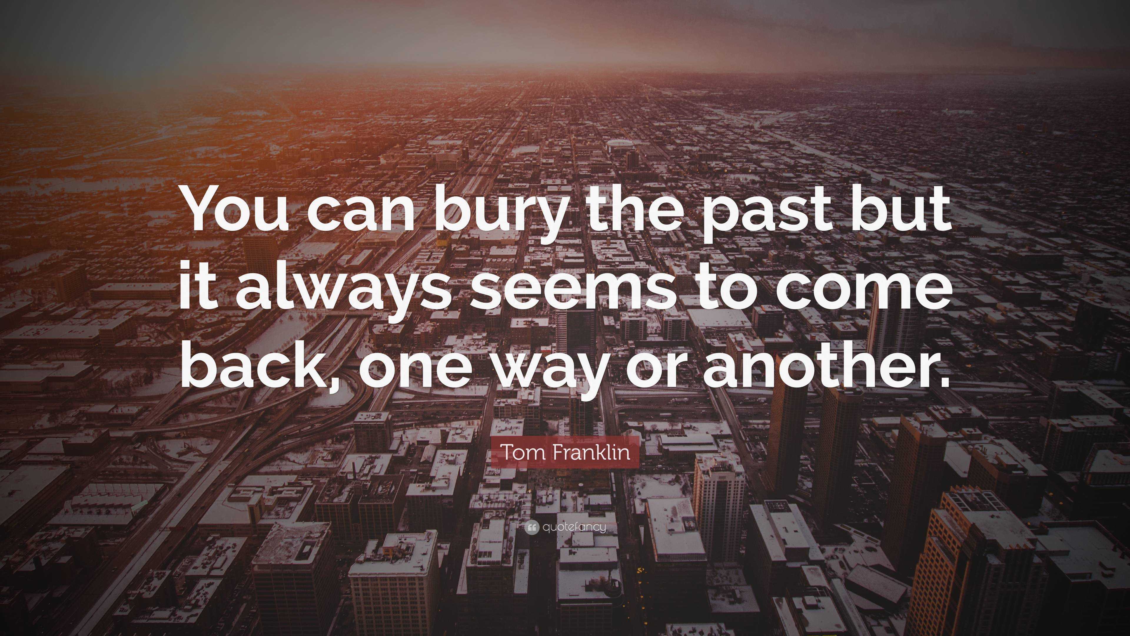 Tom Franklin Quote: “You can bury the past but it always seems to come ...